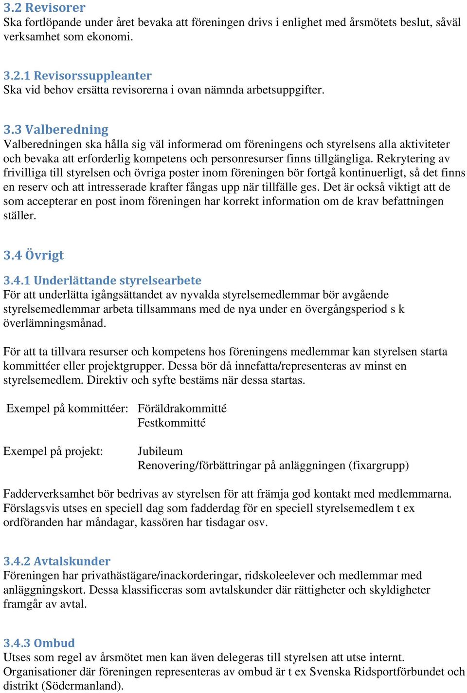 Rekrytering av frivilliga till styrelsen och övriga poster inom föreningen bör fortgå kontinuerligt, så det finns en reserv och att intresserade krafter fångas upp när tillfälle ges.