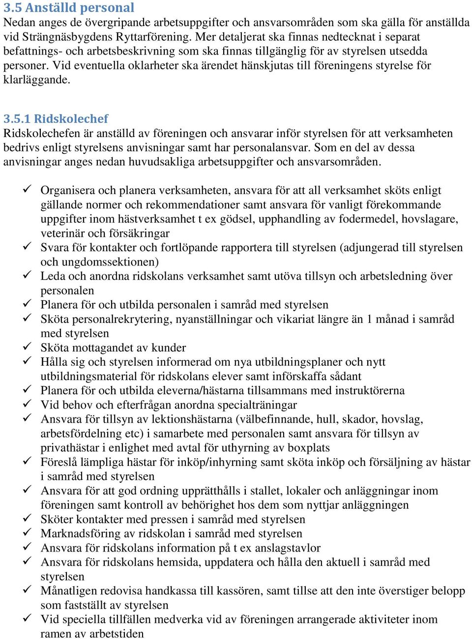 Vid eventuella oklarheter ska ärendet hänskjutas till föreningens styrelse för klarläggande. 3.5.
