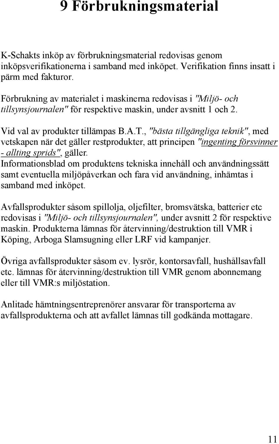 , "bästa tillgängliga teknik", med vetskapen när det gäller restprodukter, att principen "ingenting försvinner - allting sprids", gäller.