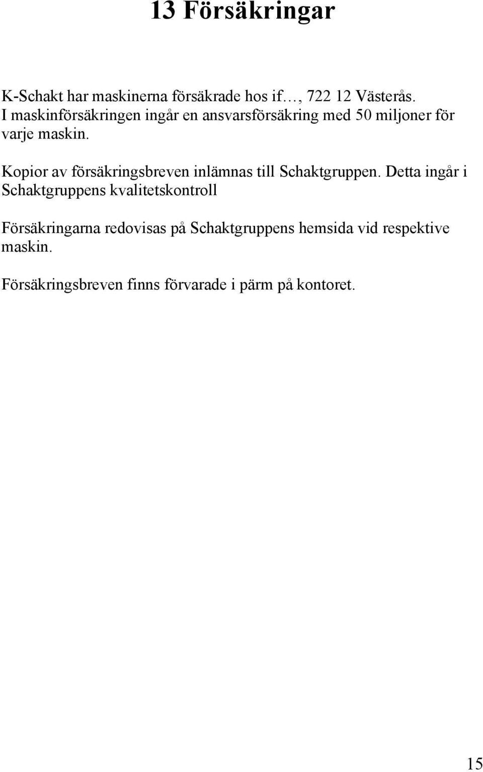 Kopior av försäkringsbreven inlämnas till Schaktgruppen.