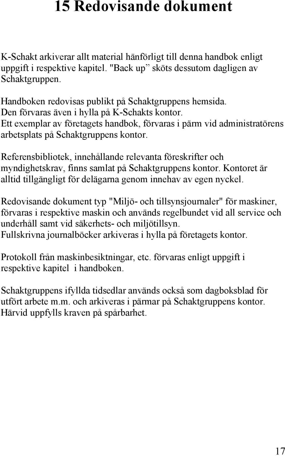 Ett exemplar av företagets handbok, förvaras i pärm vid administratörens arbetsplats på Schaktgruppens kontor.