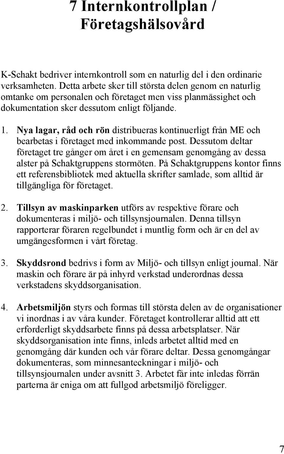 Nya lagar, råd och rön distribueras kontinuerligt från ME och bearbetas i företaget med inkommande post.