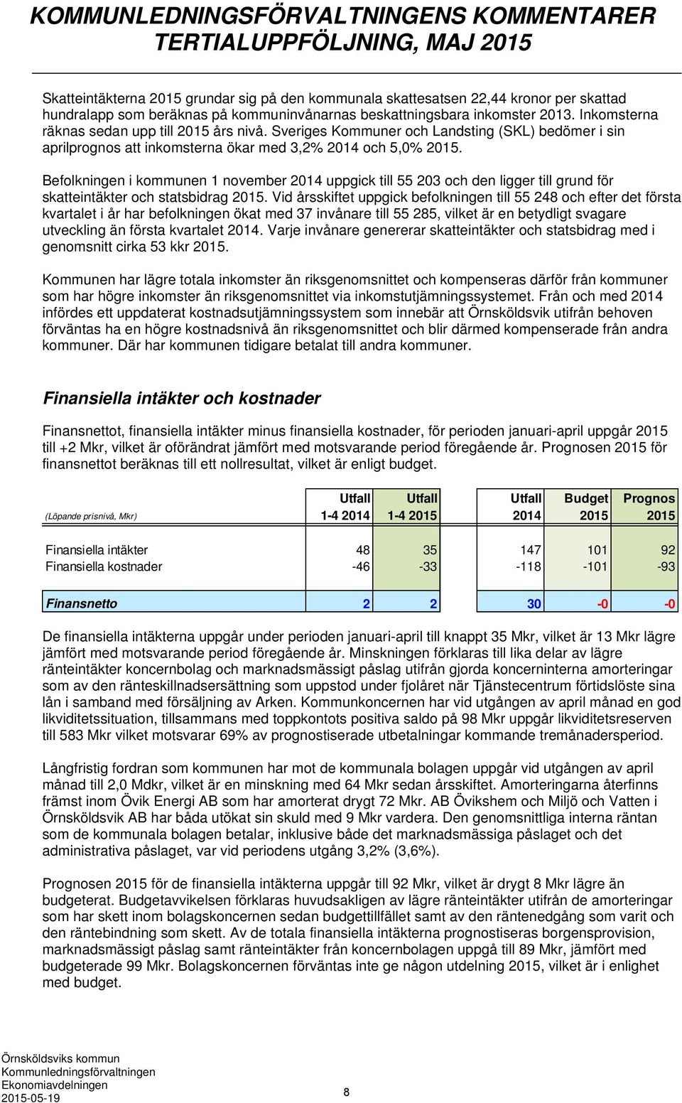 Sveriges Kommuner och Landsting (SKL) bedömer i sin aprilprognos att inkomsterna ökar med 3,2% 2014 och 5,0% 2015.