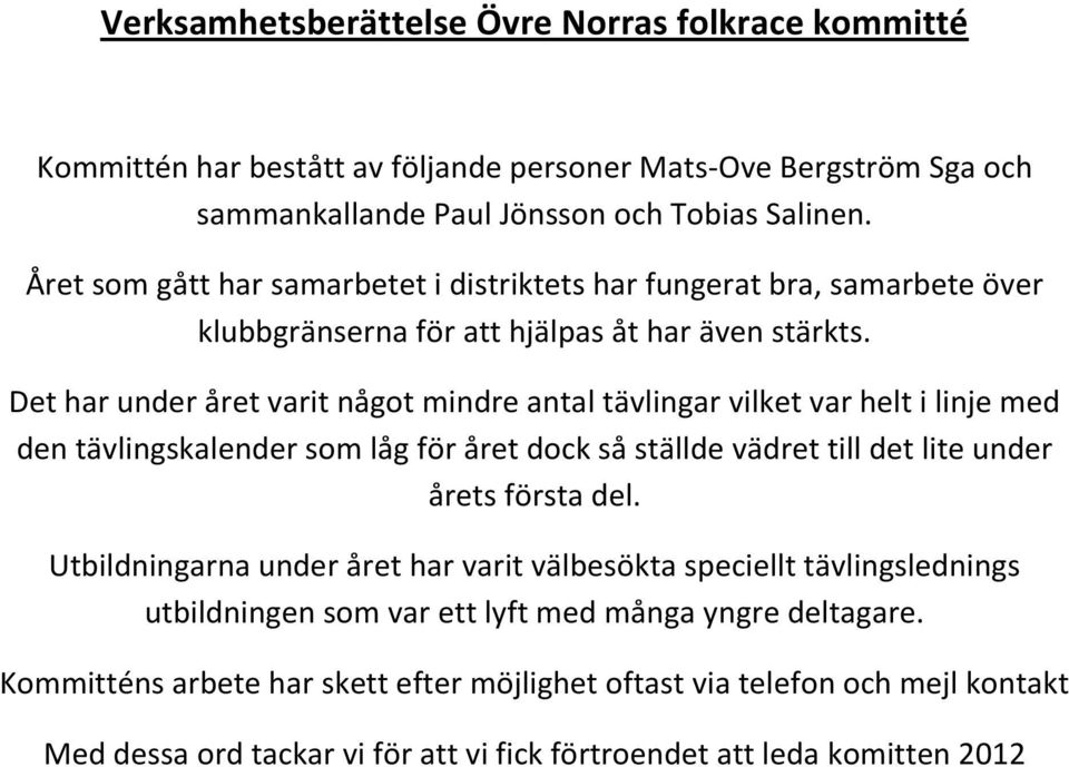 Det har under året varit något mindre antal tävlingar vilket var helt i linje med den tävlingskalender som låg för året dock så ställde vädret till det lite under årets första del.