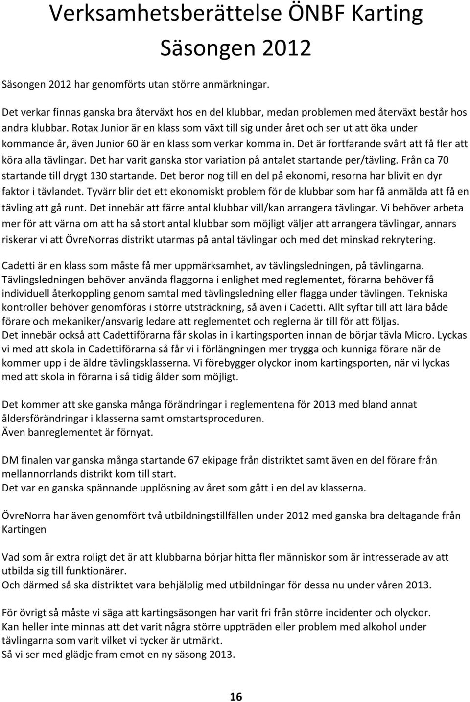 Rotax Junior är en klass som växt till sig under året och ser ut att öka under kommande år, även Junior 60 är en klass som verkar komma in.