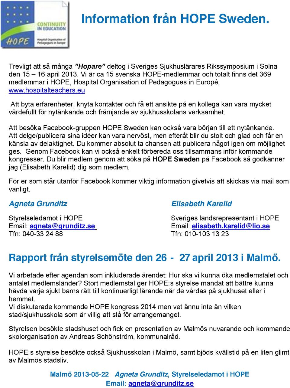 eu Att byta erfarenheter, knyta kontakter och få ett ansikte på en kollega kan vara mycket värdefullt för nytänkande och främjande av sjukhusskolans verksamhet.