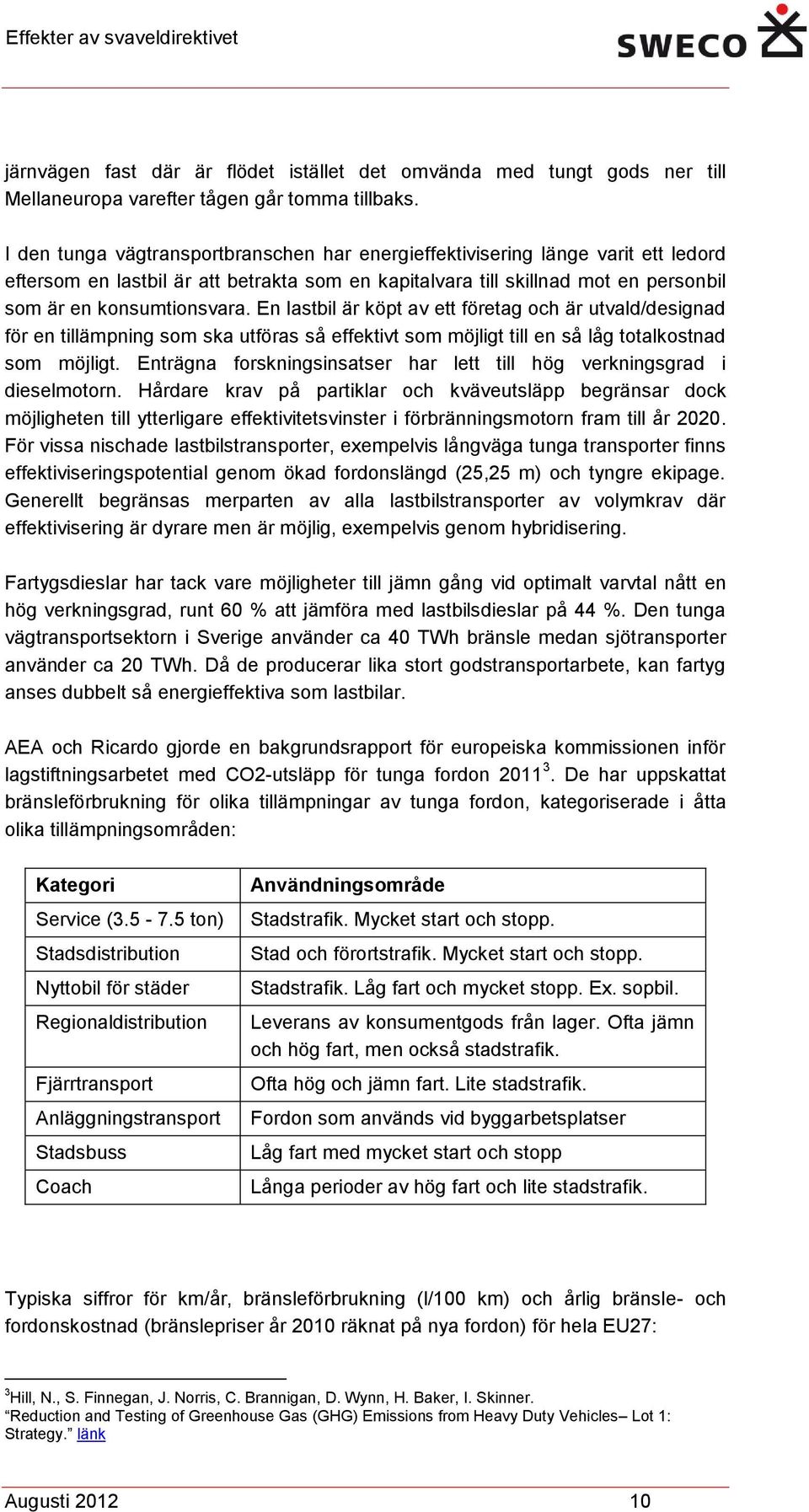 En lastbil är köpt av ett företag och är utvald/designad för en tillämpning som ska utföras så effektivt som möjligt till en så låg totalkostnad som möjligt.