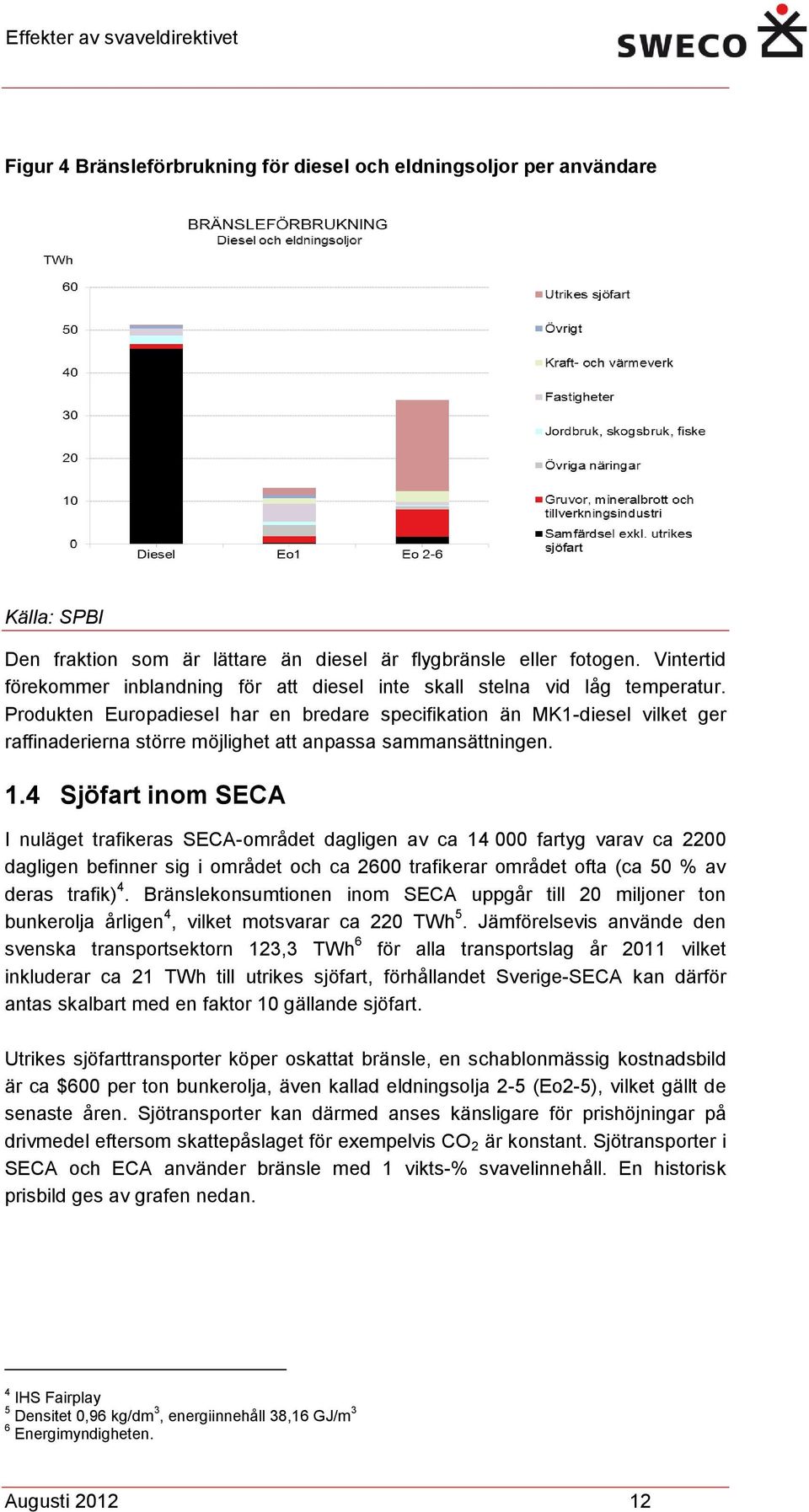 Produkten Europadiesel har en bredare specifikation än MK1-diesel vilket ger raffinaderierna större möjlighet att anpassa sammansättningen. 1.