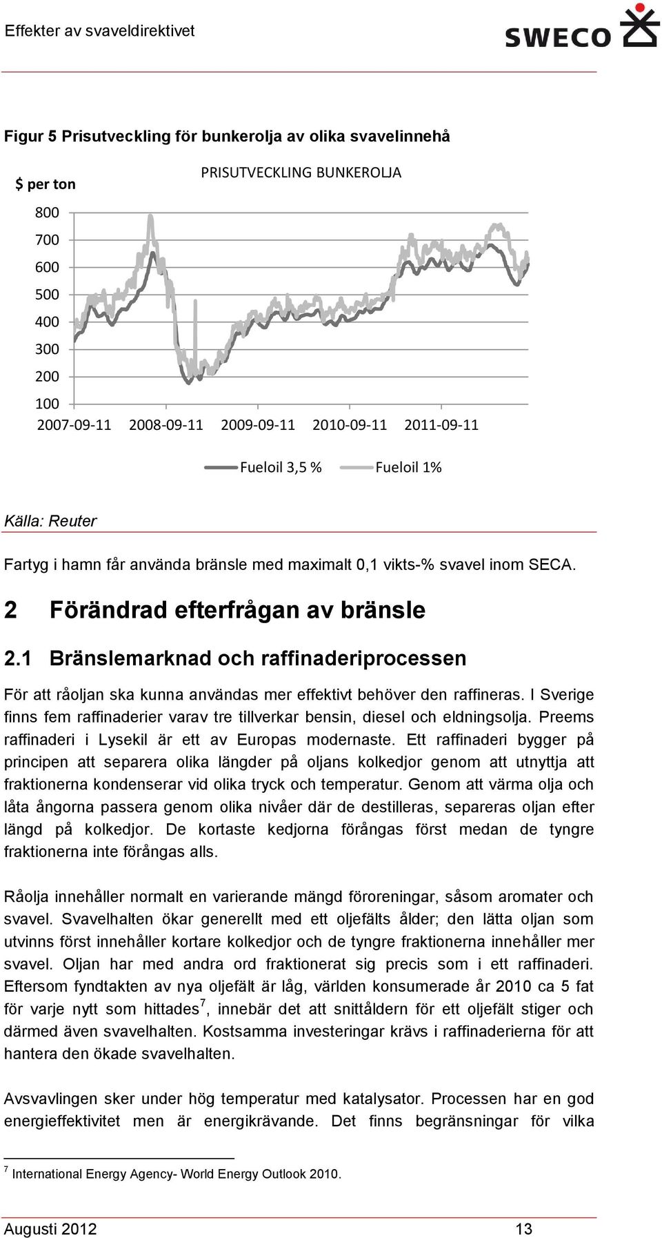 1 Bränslemarknad och raffinaderiprocessen För att råoljan ska kunna användas mer effektivt behöver den raffineras.