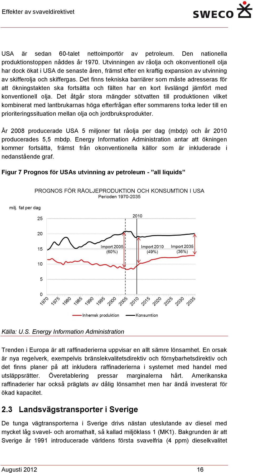 Det finns tekniska barriärer som måste adresseras för att ökningstakten ska fortsätta och fälten har en kort livslängd jämfört med konventionell olja.