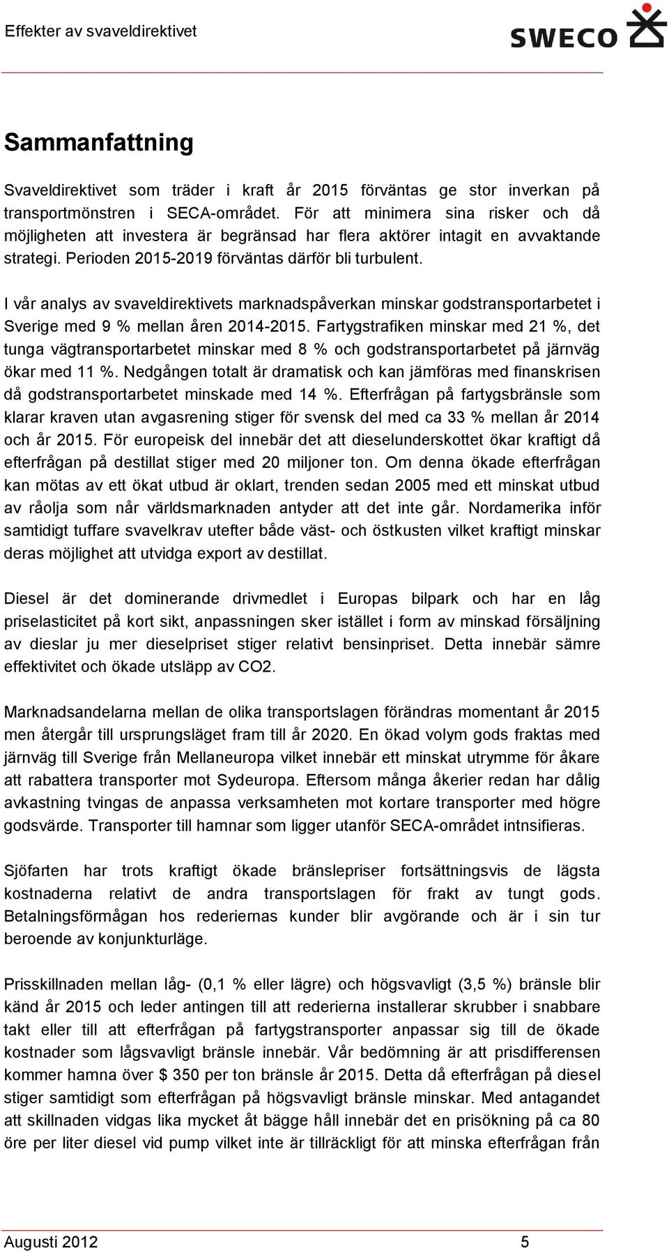 I vår analys av svaveldirektivets marknadspåverkan minskar godstransportarbetet i Sverige med 9 % mellan åren 2014-2015.