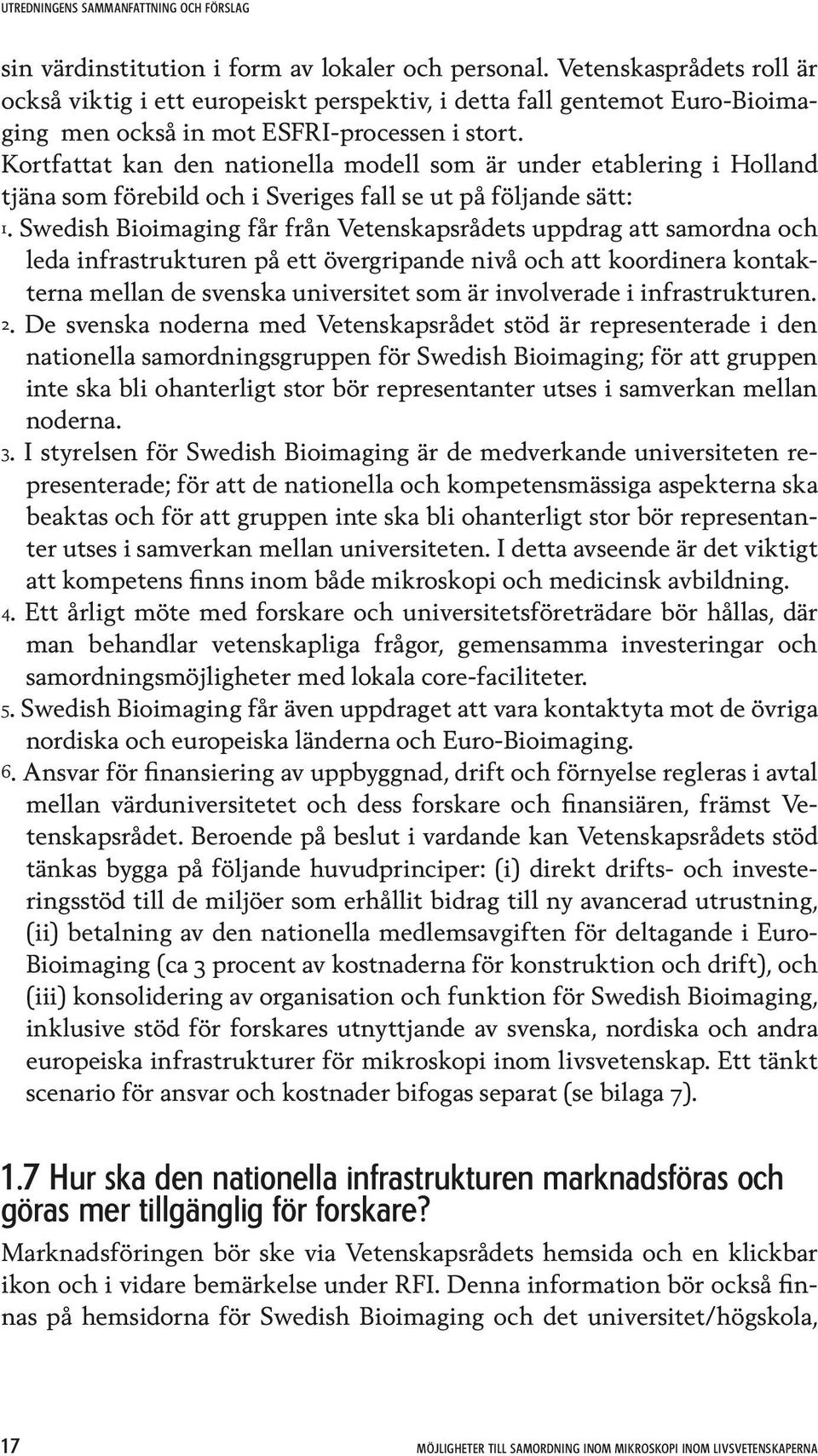 Kortfattat kan den nationella modell som är under etablering i Holland tjäna som förebild och i Sveriges fall se ut på följande sätt: 1.