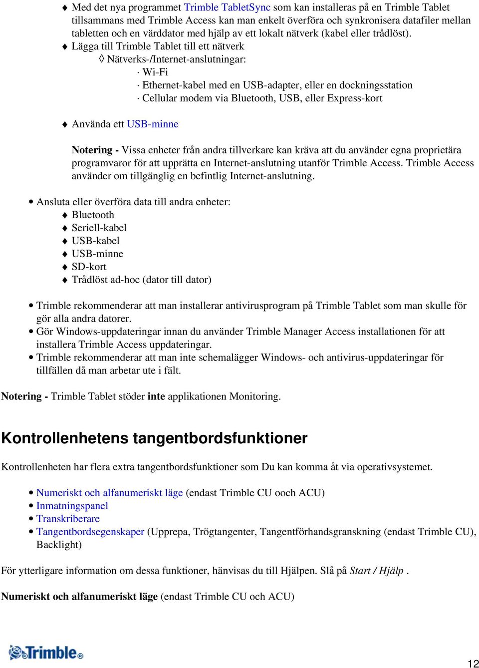 Lägga till Trimble Tablet till ett nätverk Nätverks-/Internet-anslutningar: Wi-Fi Ethernet-kabel med en USB-adapter, eller en dockningsstation Cellular modem via Bluetooth, USB, eller Express-kort