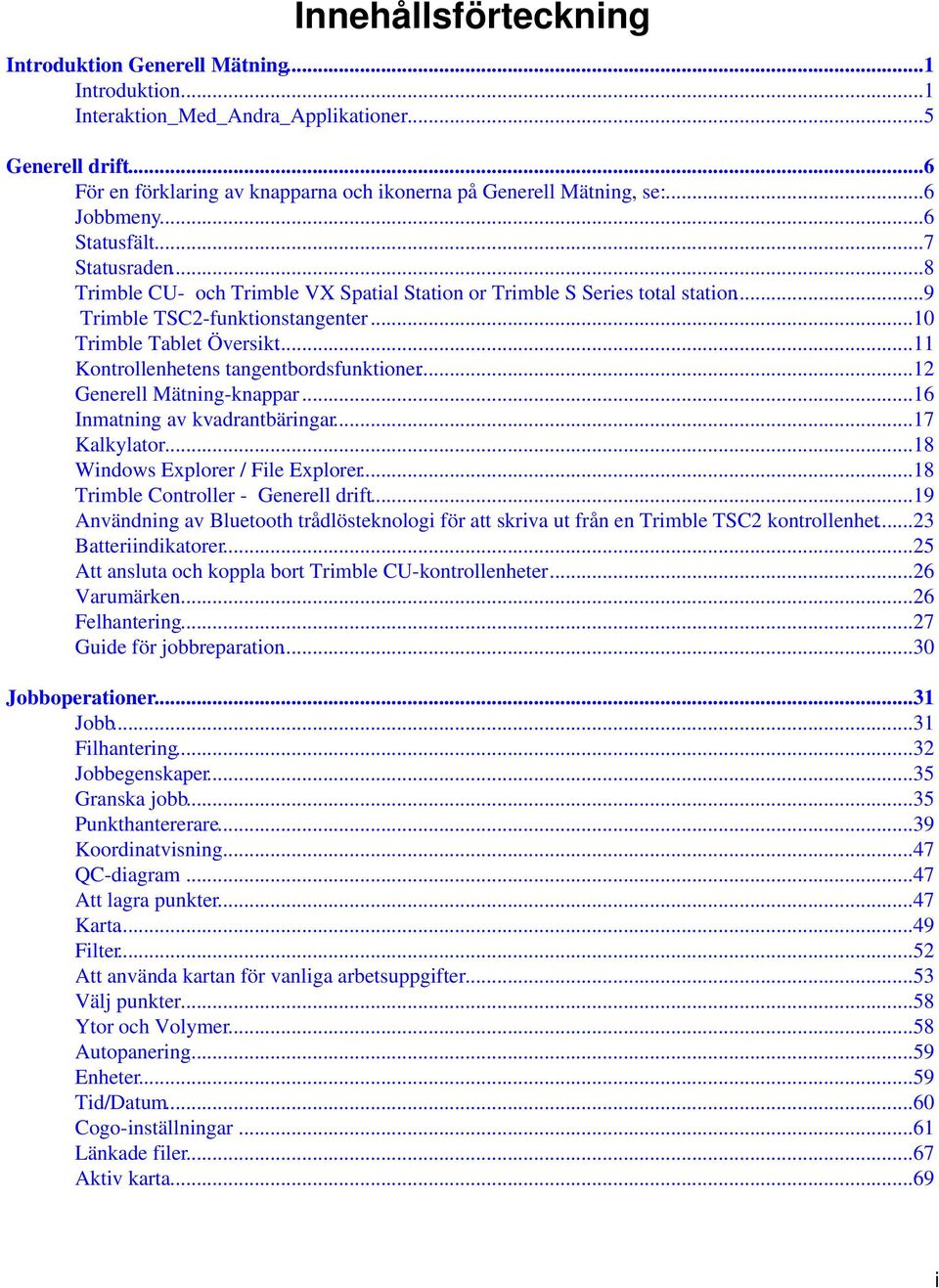 ..11 Kontrollenhetens tangentbordsfunktioner...12 Generell Mätning-knappar...16 Inmatning av kvadrantbäringar...17 Kalkylator...18 Windows Explorer / File Explorer.