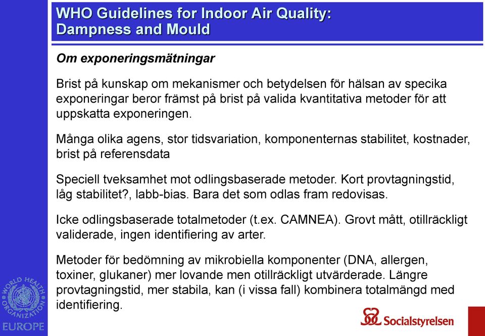 Kort provtagningstid, låg stabilitet?, labb-bias. Bara det som odlas fram redovisas. Icke odlingsbaserade totalmetoder (t.ex. CAMNEA).