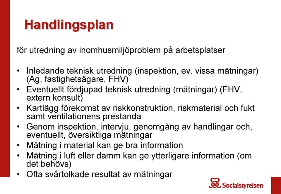 riskkonstruktion, riskmaterial och fukt samt ventilationens prestanda Genom inspektion, intervju, genomgång av handlingar och, eventuellt,