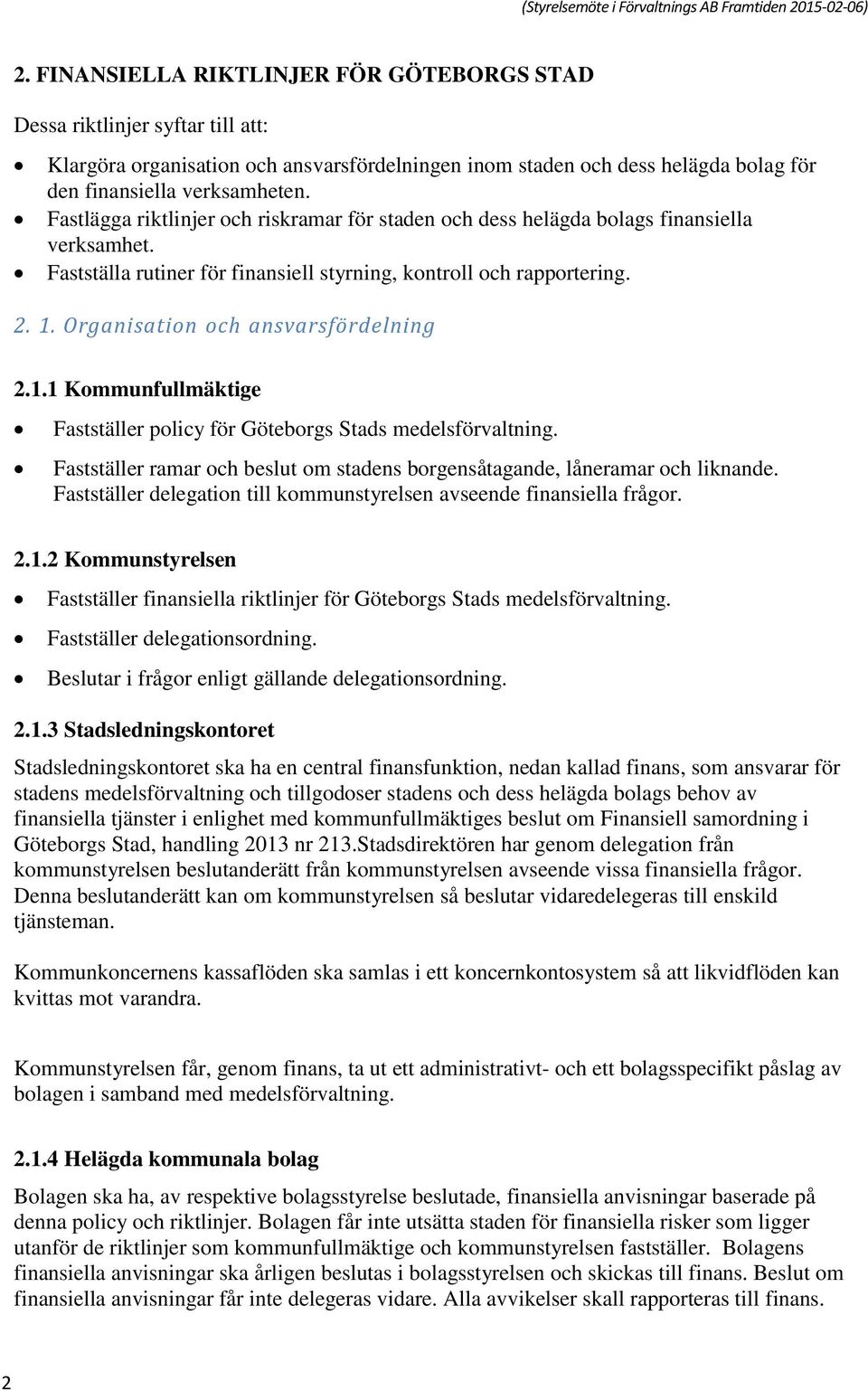 Organisation och ansvarsfördelning 2.1.1 Kommunfullmäktige Fastställer policy för Göteborgs Stads medelsförvaltning. Fastställer ramar och beslut om stadens borgensåtagande, låneramar och liknande.