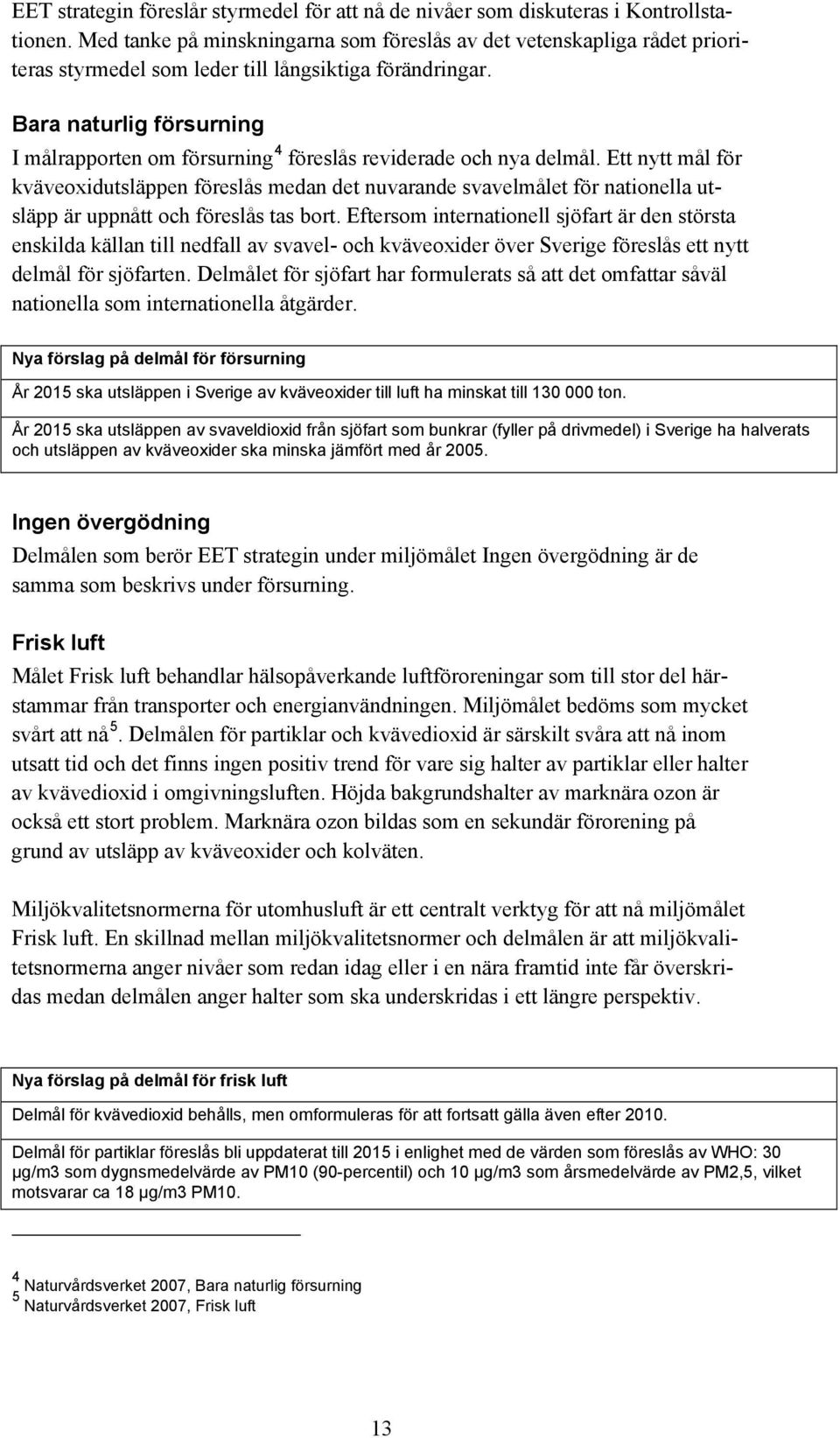 Bara naturlig försurning I målrapporten om försurning 4 föreslås reviderade och nya delmål.