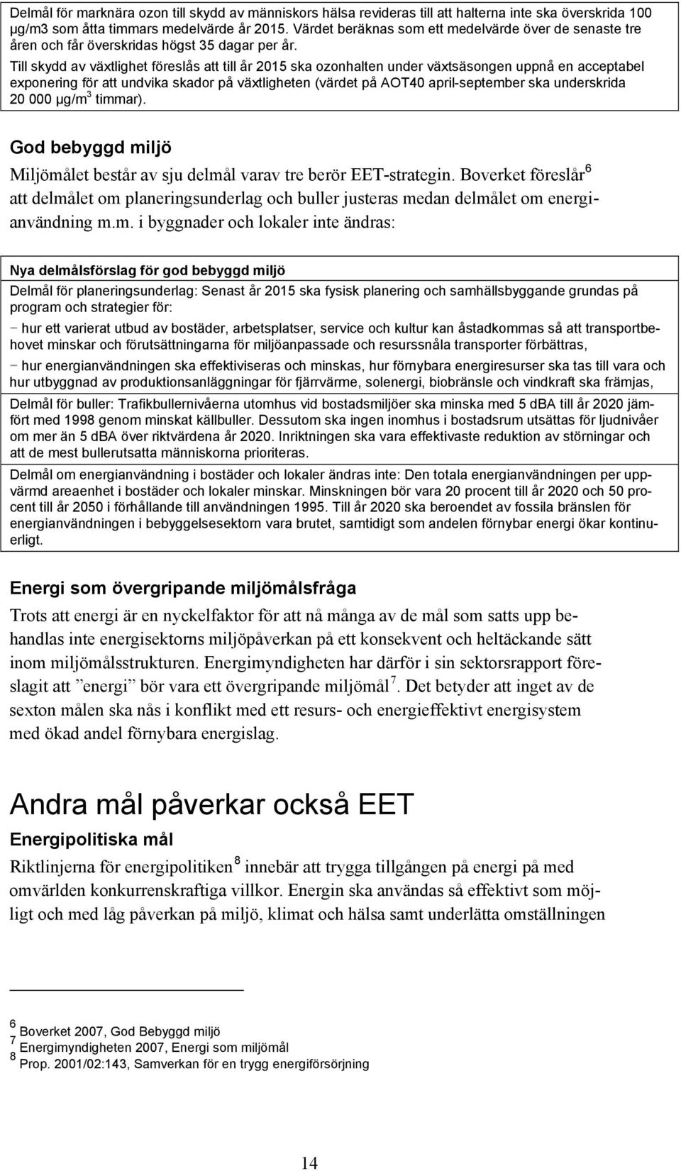 Till skydd av växtlighet föreslås att till år 2015 ska ozonhalten under växtsäsongen uppnå en acceptabel exponering för att undvika skador på växtligheten (värdet på AOT40 april-september ska