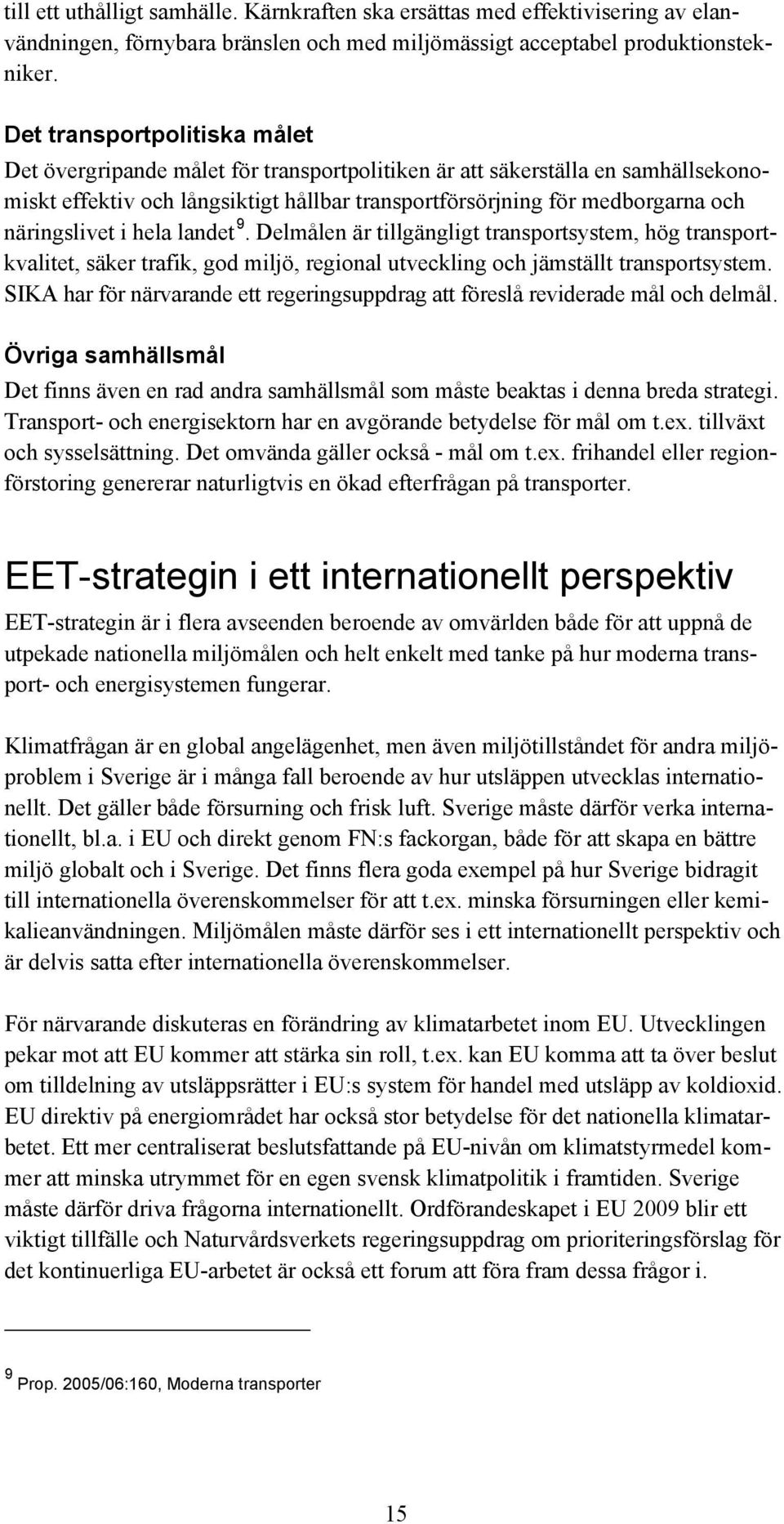 näringslivet i hela landet 9. Delmålen är tillgängligt transportsystem, hög transportkvalitet, säker trafik, god miljö, regional utveckling och jämställt transportsystem.