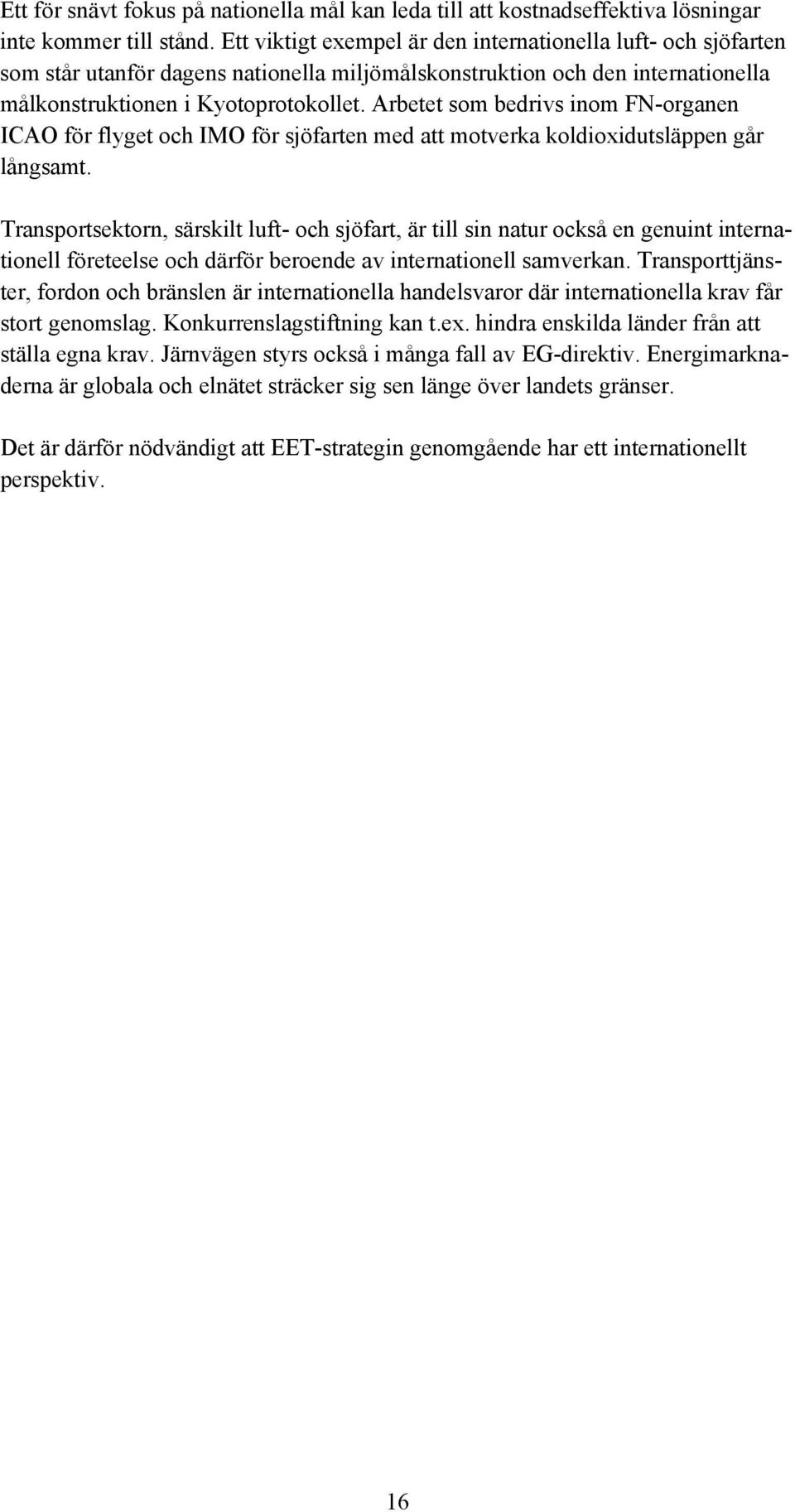 Arbetet som bedrivs inom FN-organen ICAO för flyget och IMO för sjöfarten med att motverka koldioxidutsläppen går långsamt.