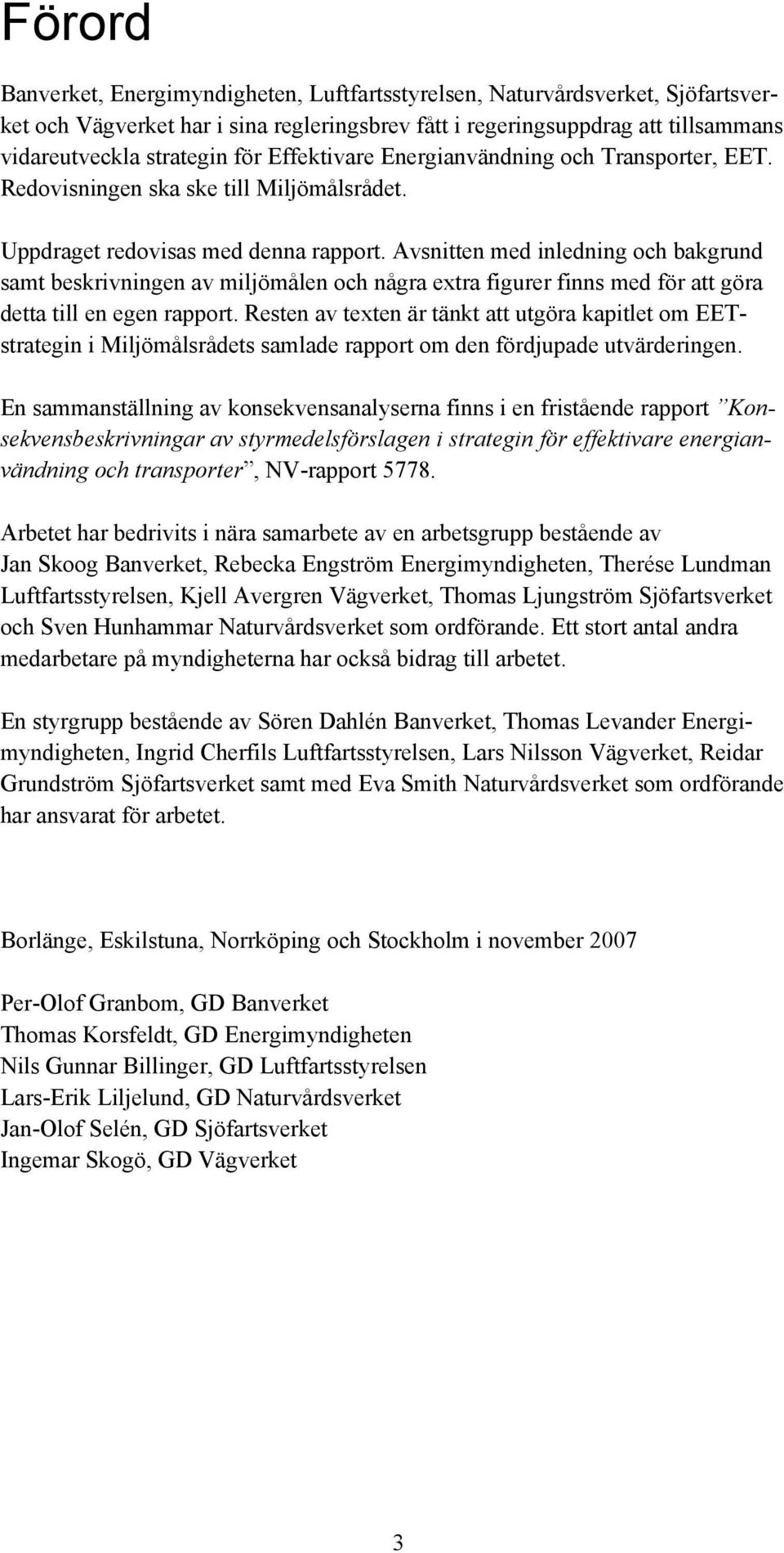 Avsnitten med inledning och bakgrund samt beskrivningen av miljömålen och några extra figurer finns med för att göra detta till en egen rapport.