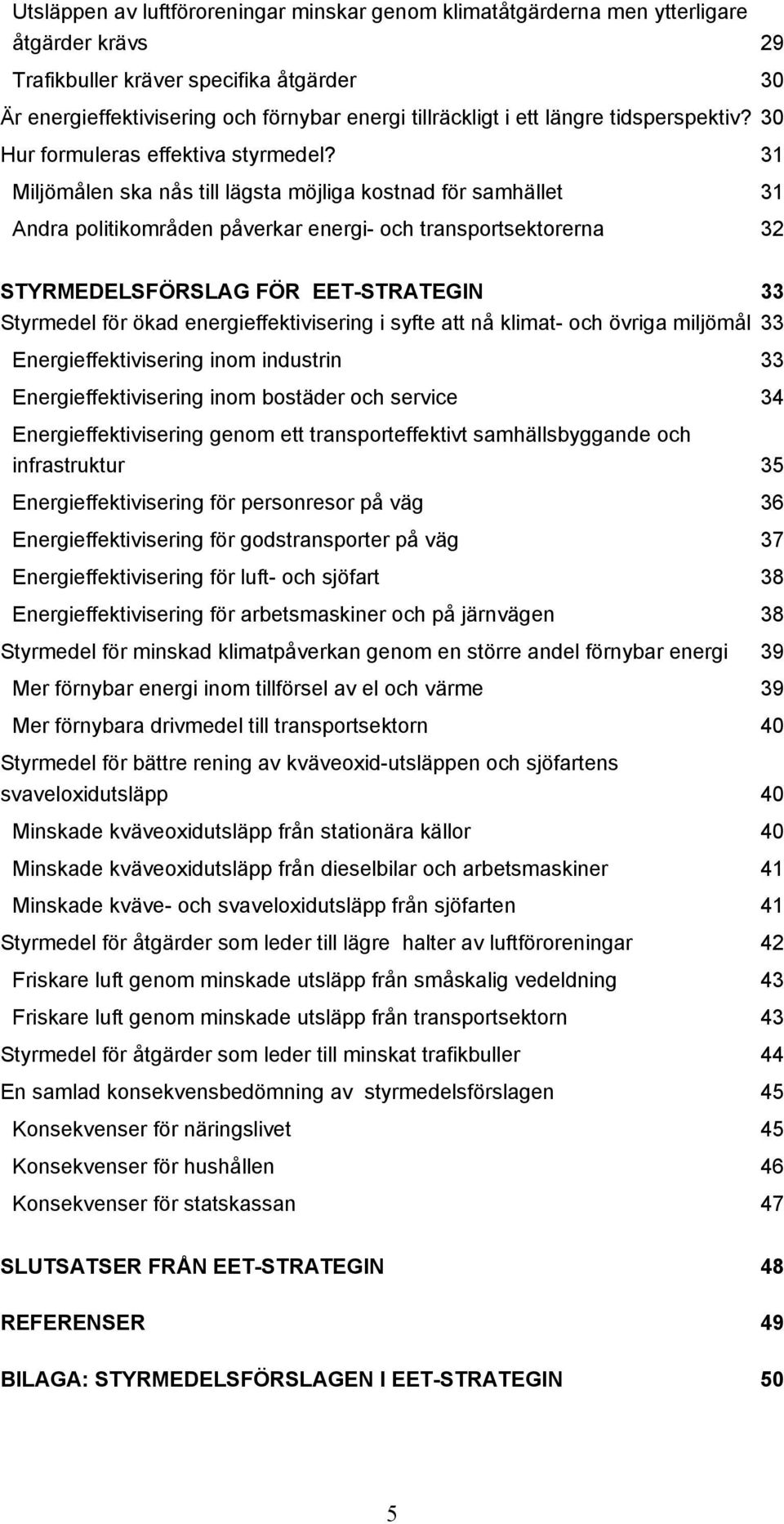 31 Miljömålen ska nås till lägsta möjliga kostnad för samhället 31 Andra politikområden påverkar energi- och transportsektorerna 32 STYRMEDELSFÖRSLAG FÖR EET-STRATEGIN 33 Styrmedel för ökad