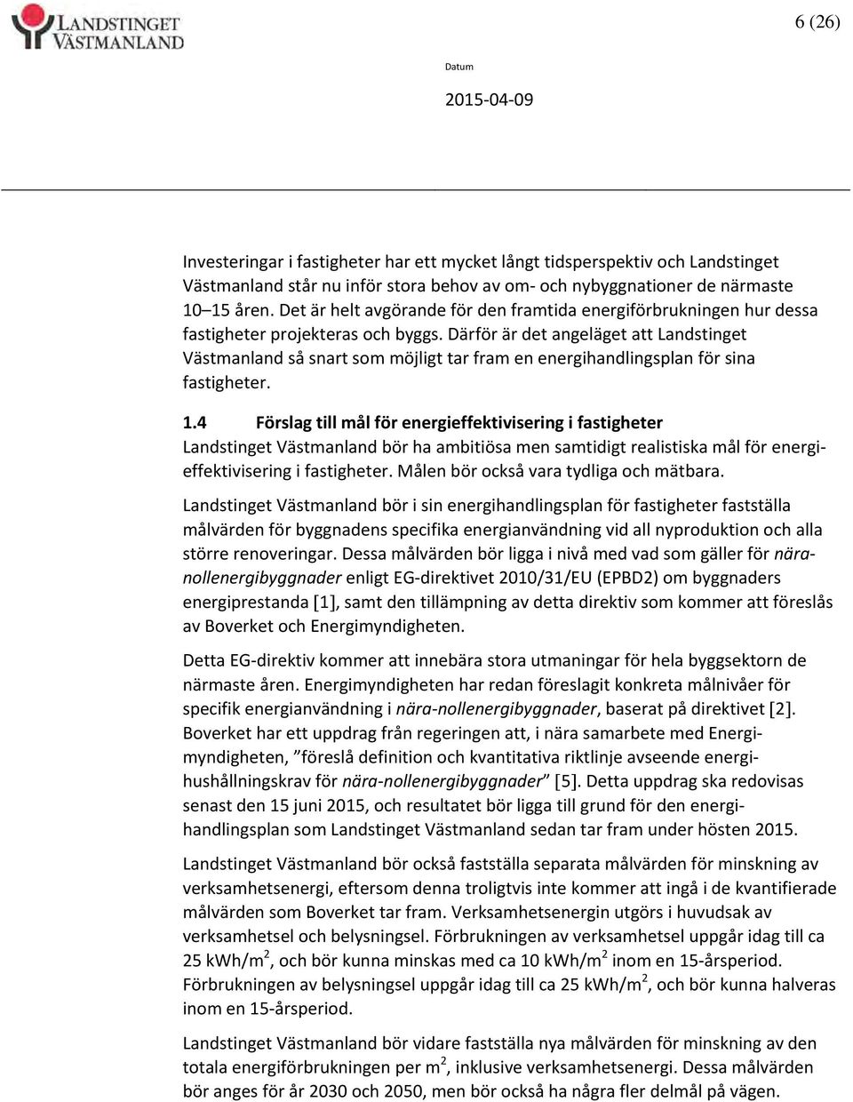 Därför är det angeläget att Landstinget Västmanland så snart som möjligt tar fram en energihandlingsplan för sina fastigheter. 1.