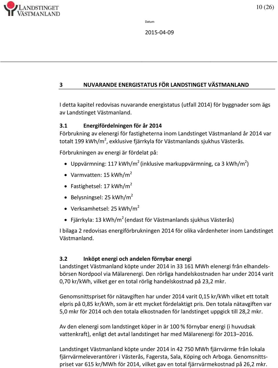 kwh/m 2 Fjärrkyla: 13 kwh/m 2 (endast för Västmanlands sjukhus Västerås) I bilaga 2 redovisas energiförbrukningen 2014 för olika vårdenheter inom Landstinget Västmanland. 3.