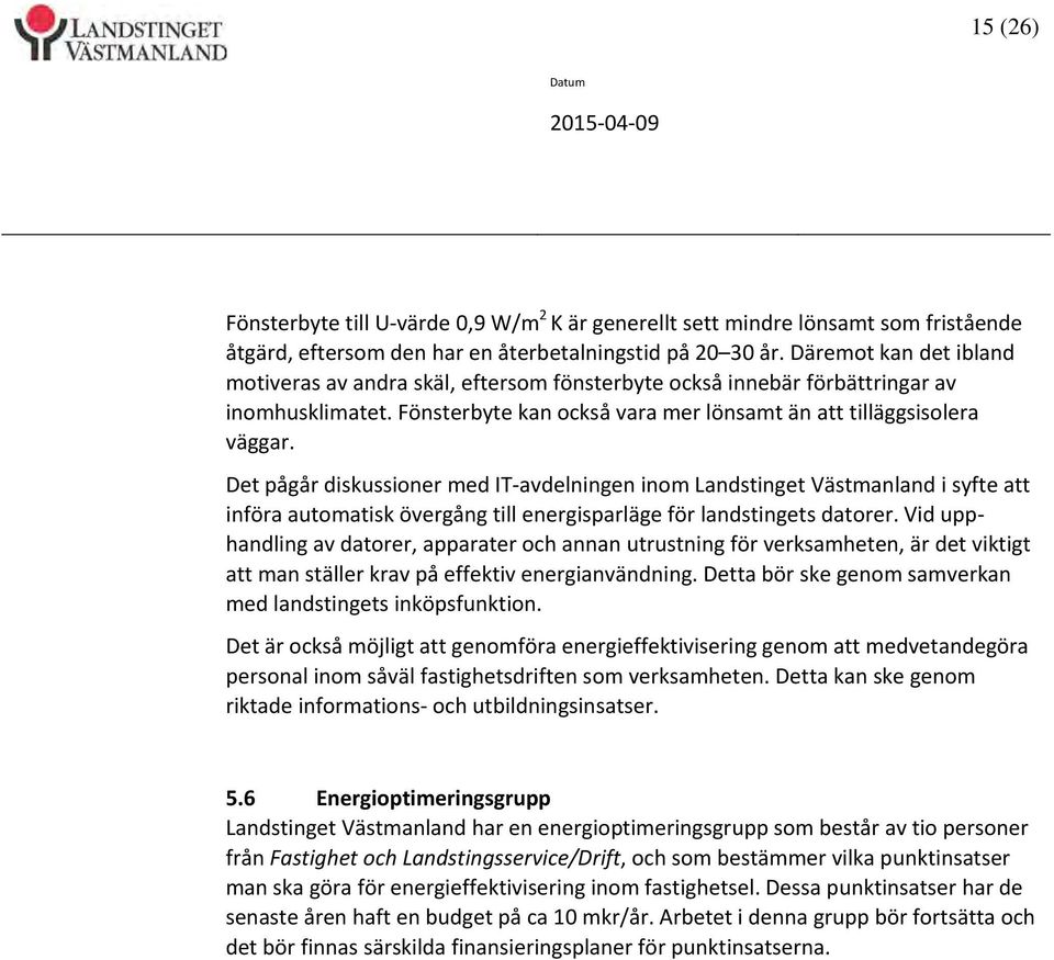 Det pågår diskussioner med IT avdelningen inom Landstinget Västmanland i syfte att införa automatisk övergång till energisparläge för landstingets datorer.