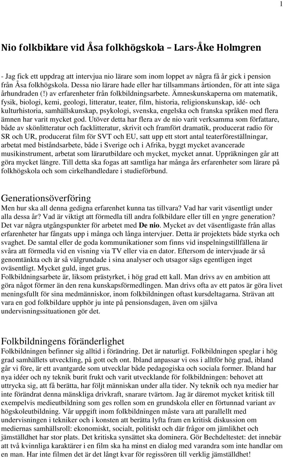 Ämneskunskaperna om matematik, fysik, biologi, kemi, geologi, litteratur, teater, film, historia, religionskunskap, idé- och kulturhistoria, samhällskunskap, psykologi, svenska, engelska och franska