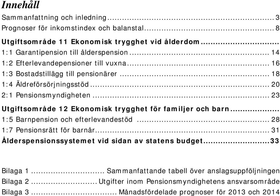 .. 20 2:1 Pensionsmyndigheten... 23 Utgiftsområde 12 Ekonomisk trygghet för familjer och barn... 1:5 Barnpension och efterlevandestöd... 28 1:7 Pensionsrätt för barnår.