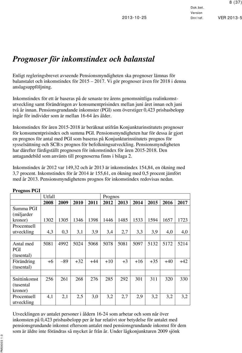 Inkomstindex för ett år baseras på de senaste tre årens genomsnittliga realinkomstutveckling samt förändringen av konsumentprisindex mellan juni året innan och juni två år innan.