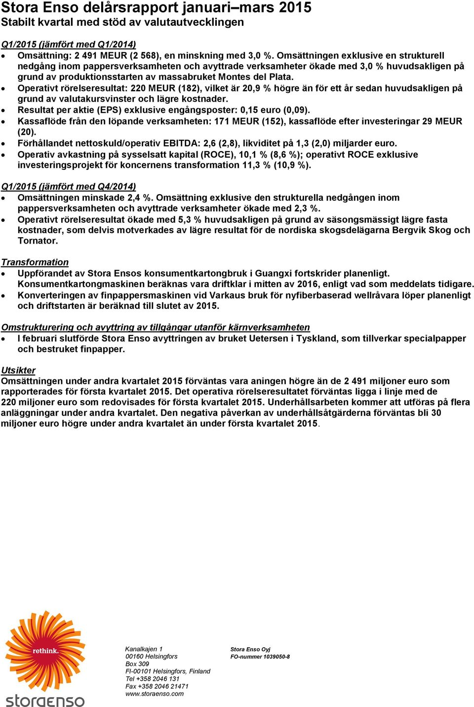 Operativt rörelseresultat: 220 MEUR (182), vilket är 20,9 % högre än för ett år sedan huvudsakligen på grund av valutakursvinster och lägre kostnader.