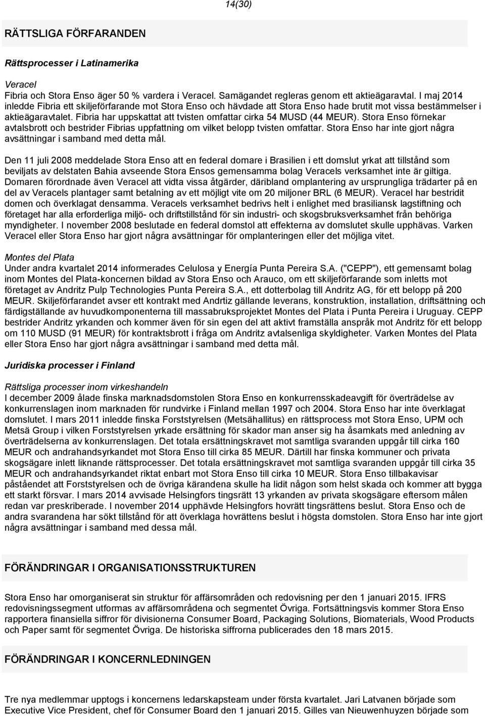 Fibria har uppskattat att tvisten omfattar cirka 54 MUSD (44 MEUR). Stora Enso förnekar avtalsbrott och bestrider Fibrias uppfattning om vilket belopp tvisten omfattar.