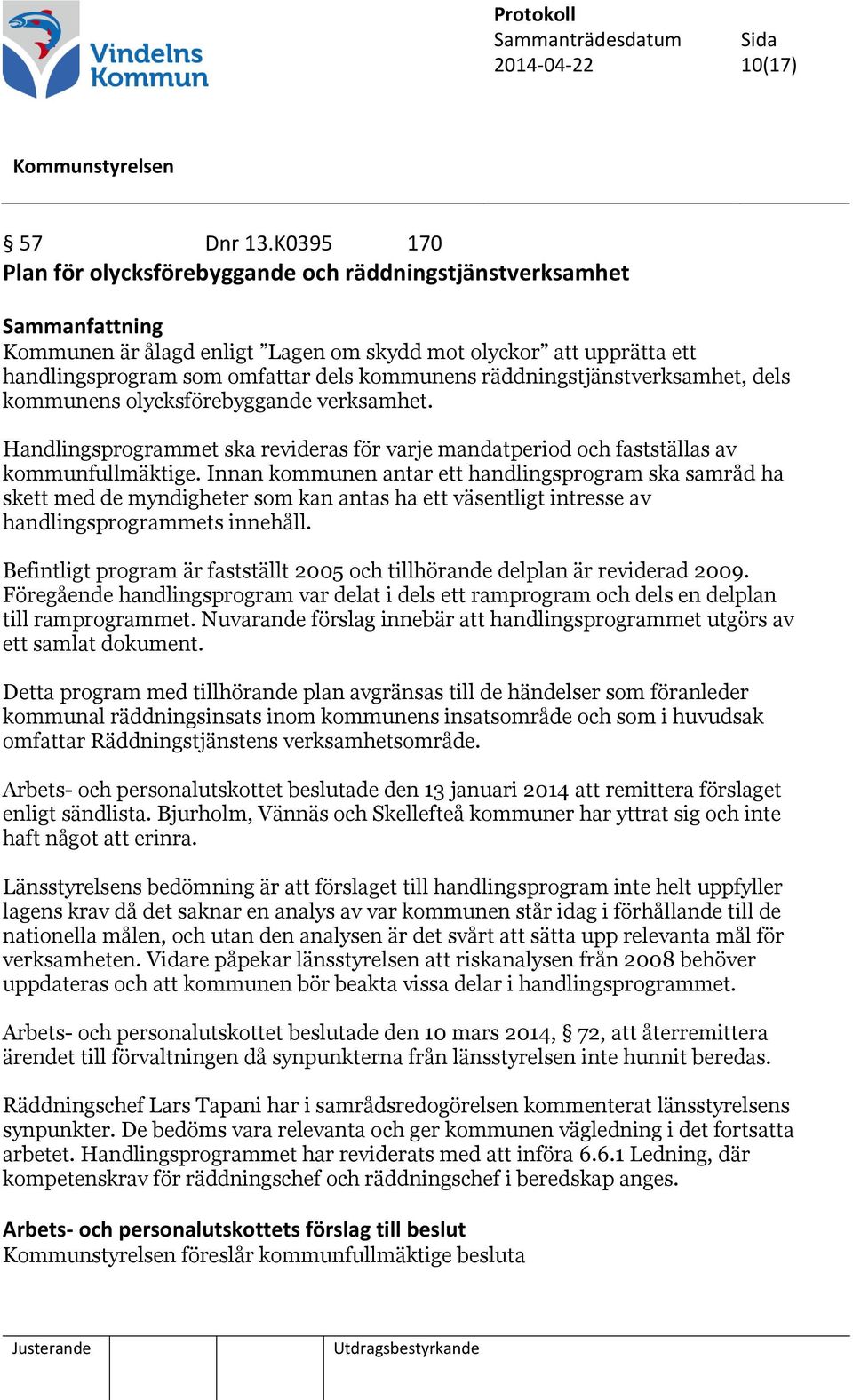 räddningstjänstverksamhet, dels kommunens olycksförebyggande verksamhet. Handlingsprogrammet ska revideras för varje mandatperiod och fastställas av kommunfullmäktige.