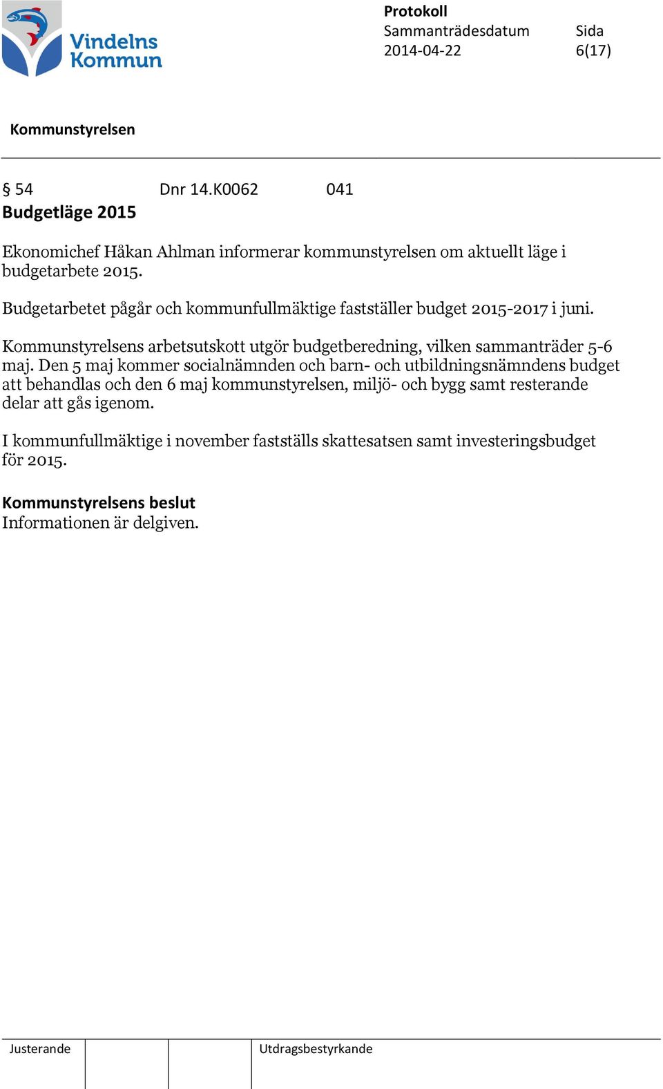 Den 5 maj kommer socialnämnden och barn- och utbildningsnämndens budget att behandlas och den 6 maj kommunstyrelsen, miljö- och bygg samt