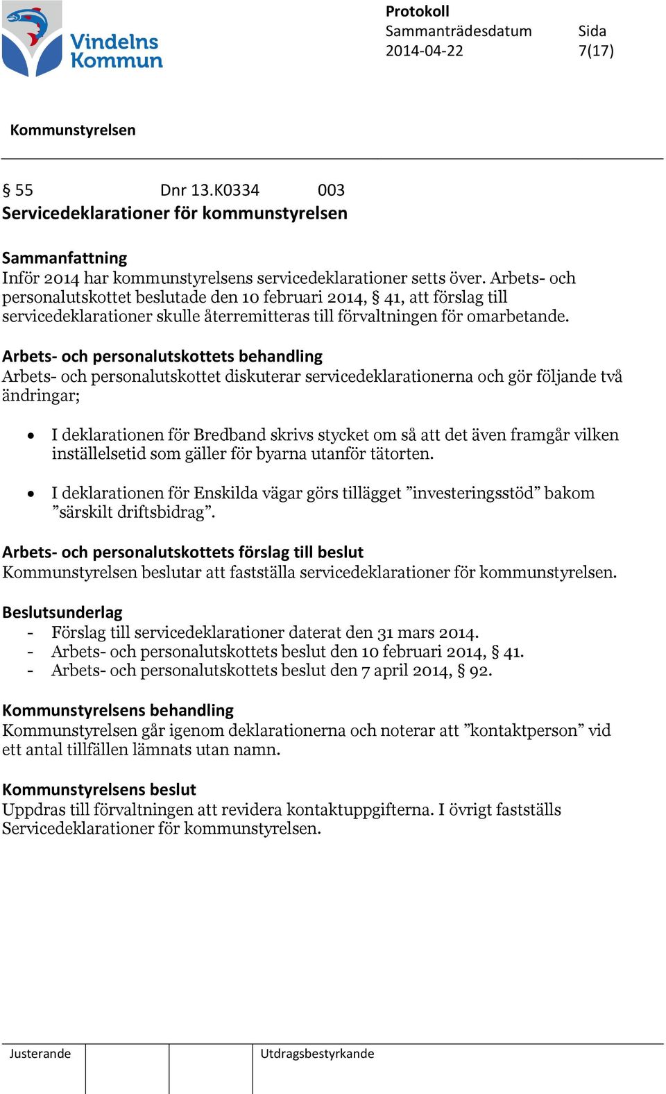 Arbets- och personalutskottets behandling Arbets- och personalutskottet diskuterar servicedeklarationerna och gör följande två ändringar; I deklarationen för Bredband skrivs stycket om så att det