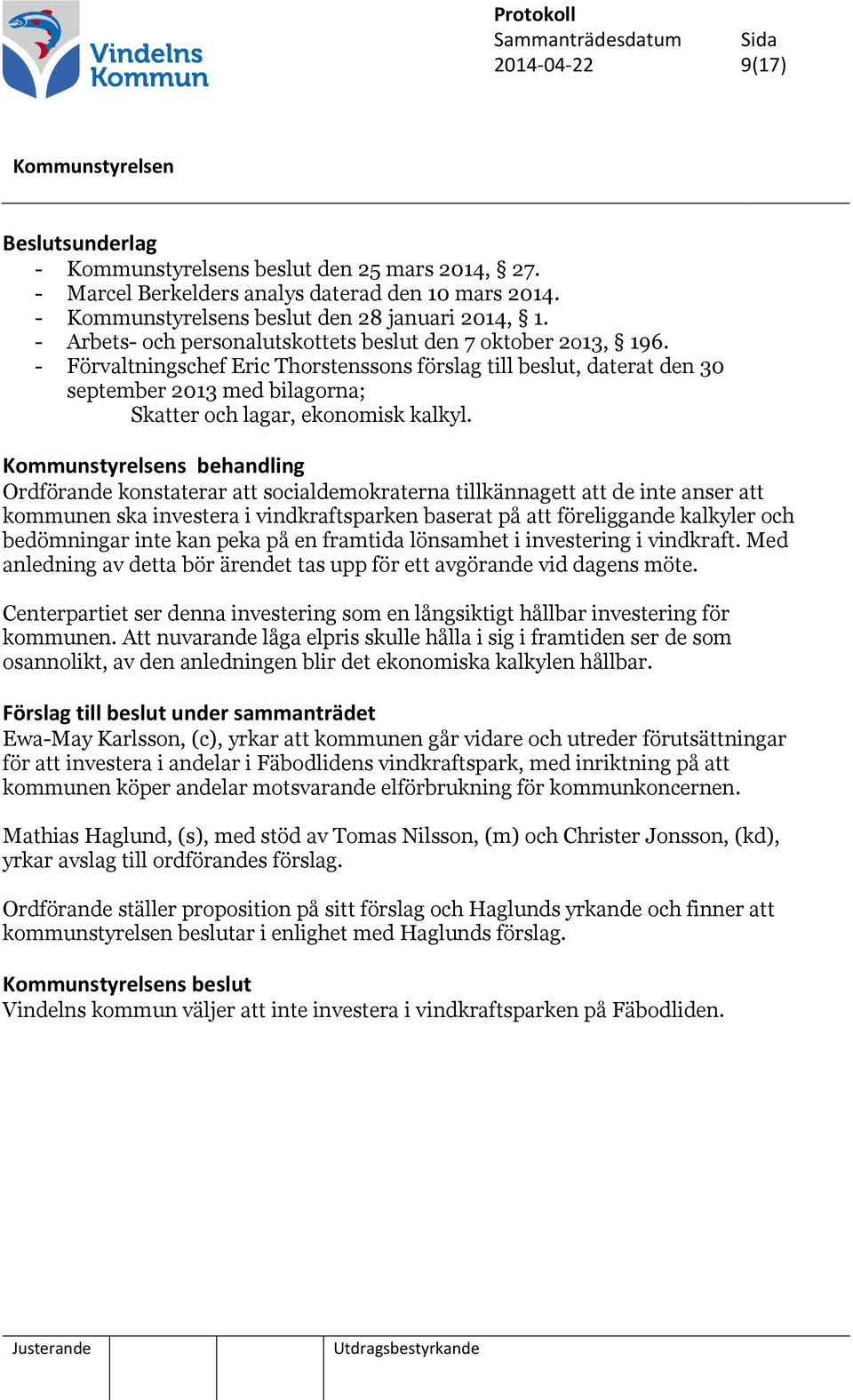 - Förvaltningschef Eric Thorstenssons förslag till beslut, daterat den 30 september 2013 med bilagorna; Skatter och lagar, ekonomisk kalkyl.