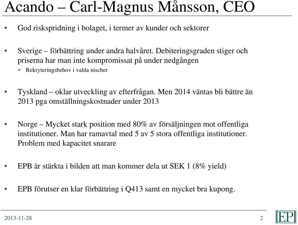 Men 2014 väntas bli bättre än 2013 pga omställningskostnader under 2013 Norge Mycket stark position med 80% av försäljningen mot offentliga institutioner.