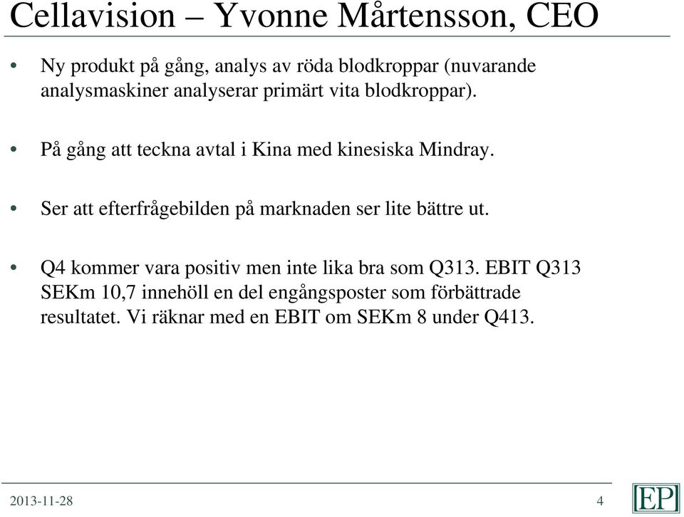 Ser att efterfrågebilden på marknaden ser lite bättre ut. Q4 kommer vara positiv men inte lika bra som Q313.