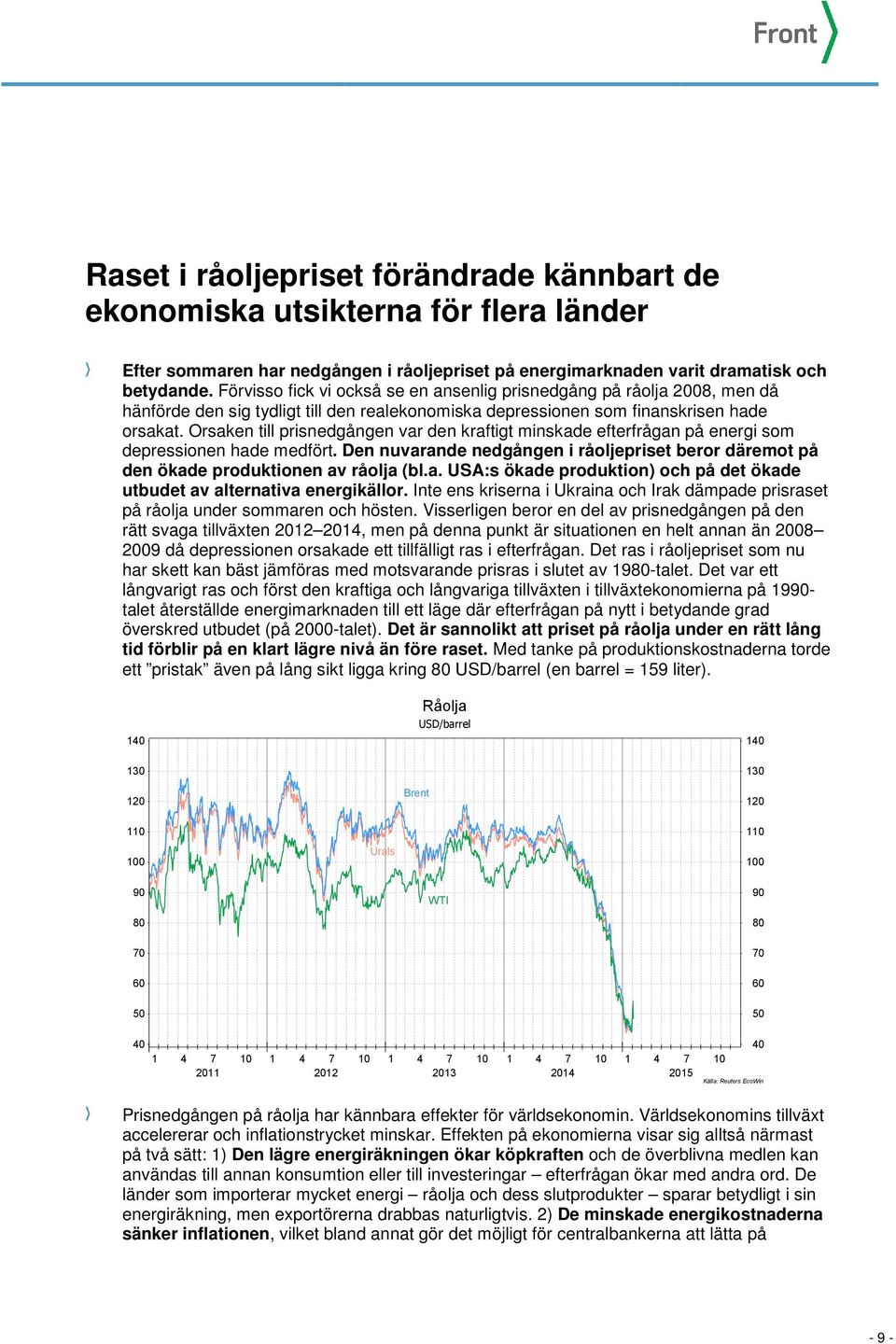 Orsaken till prisnedgången var den kraftigt minskade efterfrågan på energi som depressionen hade medfört. Den nuvarande nedgången i råoljepriset beror däremot på den ökade produktionen av råolja (bl.