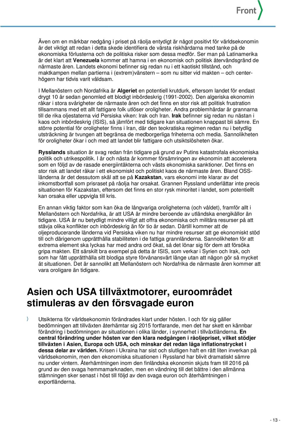 Landets ekonomi befinner sig redan nu i ett kaotiskt tillstånd, och maktkampen mellan partierna i (extrem)vänstern som nu sitter vid makten och centerhögern har tidvis varit våldsam.