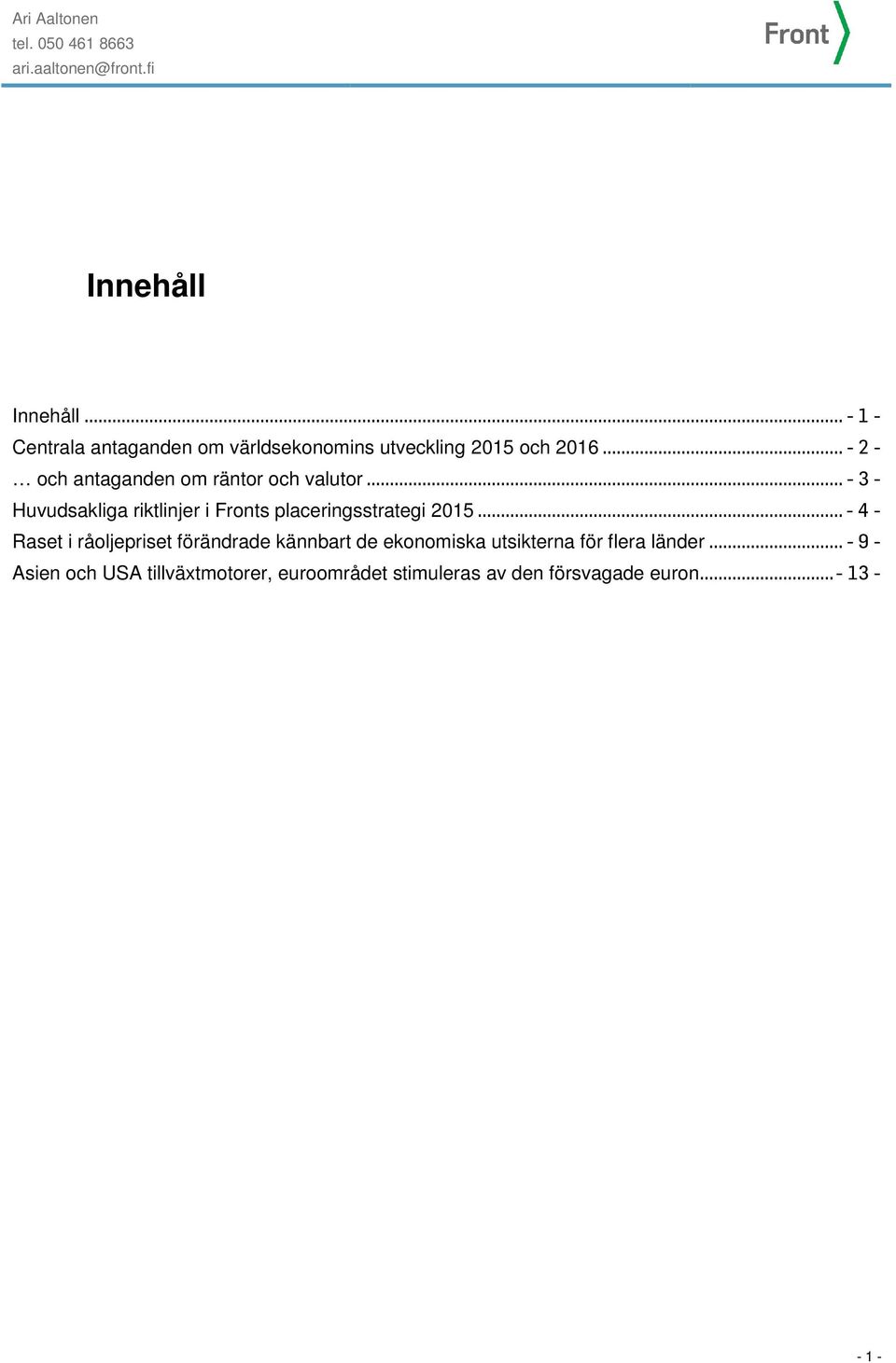 .. - 2 - och antaganden om räntor och valutor... - 3 - Huvudsakliga riktlinjer i Fronts placeringsstrategi 2015.