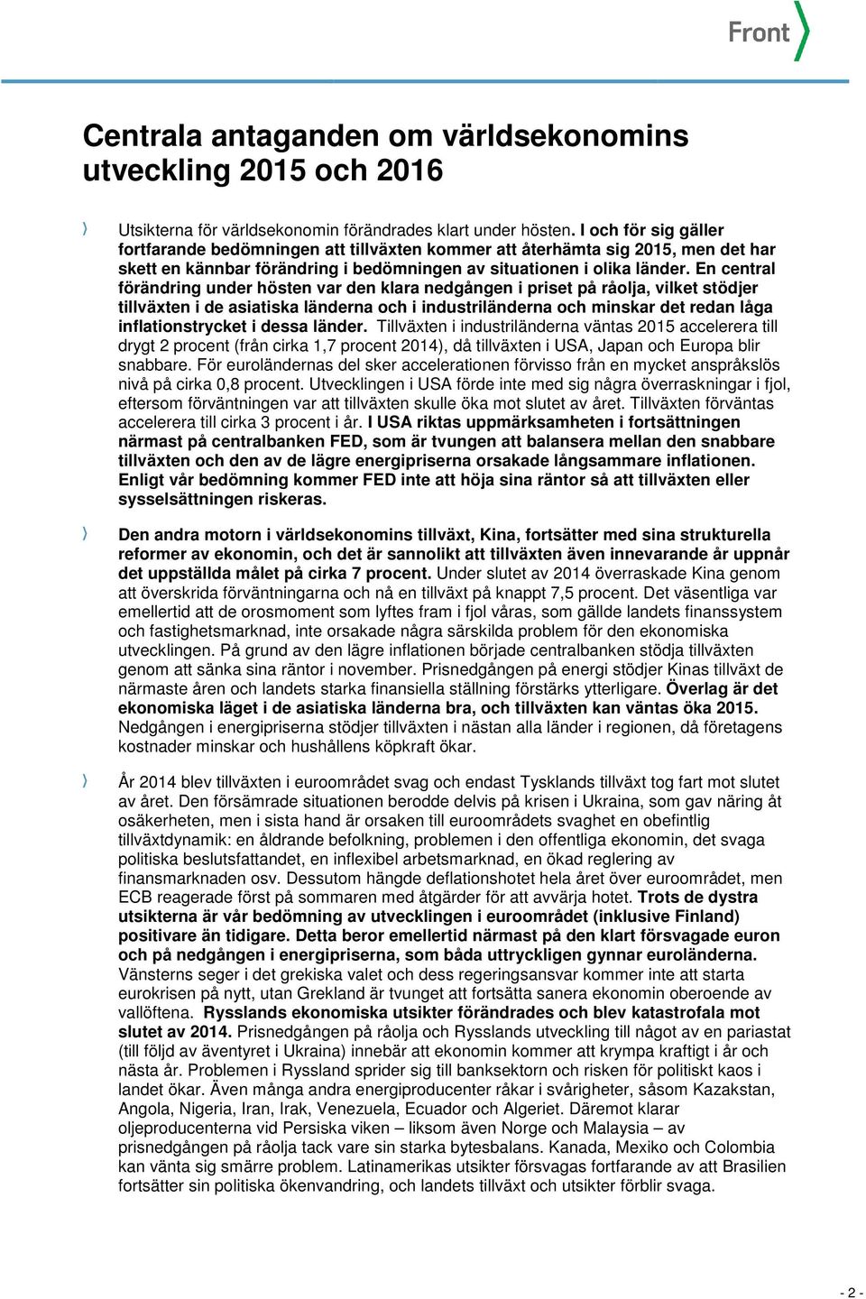 En central förändring under hösten var den klara nedgången i priset på råolja, vilket stödjer tillväxten i de asiatiska länderna och i industriländerna och minskar det redan låga inflationstrycket i