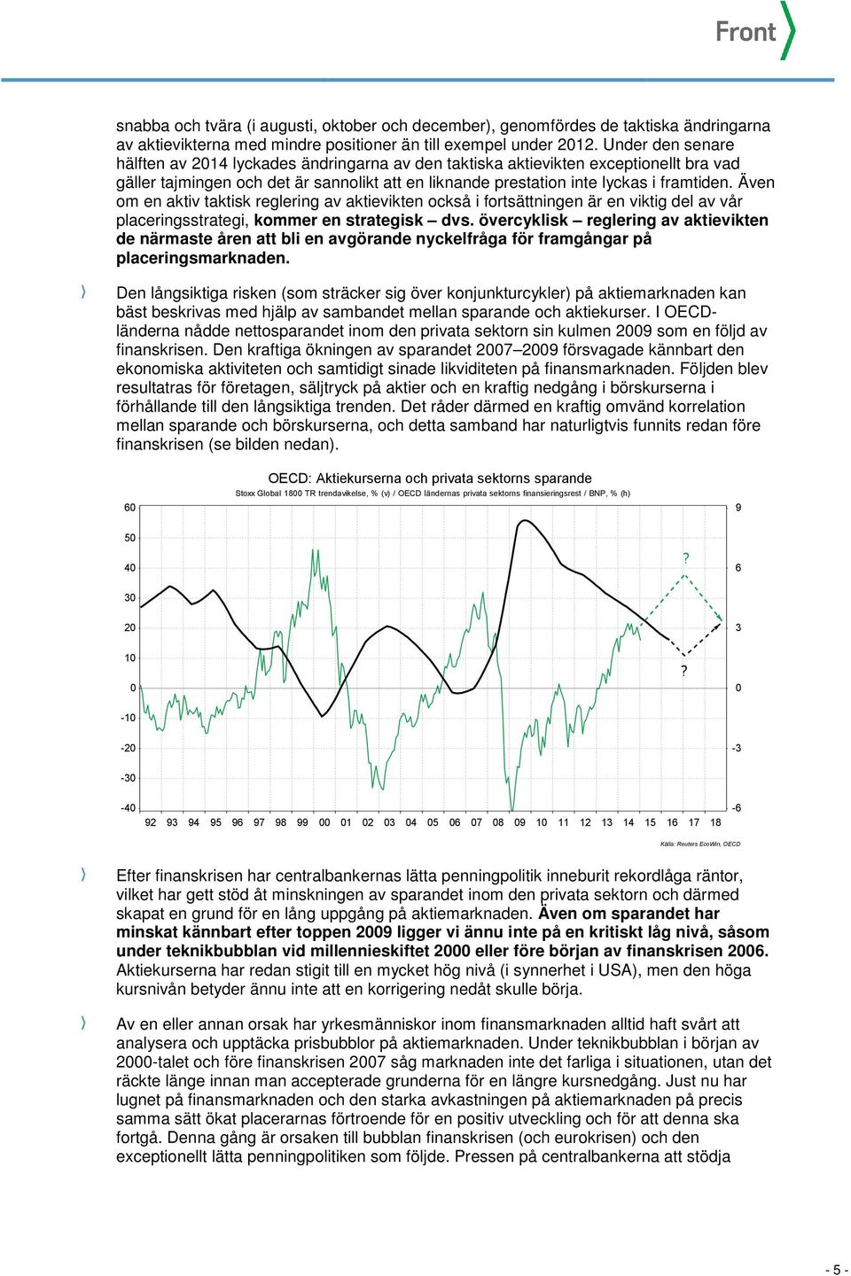 Även om en aktiv taktisk reglering av aktievikten också i fortsättningen är en viktig del av vår placeringsstrategi, kommer en strategisk dvs.