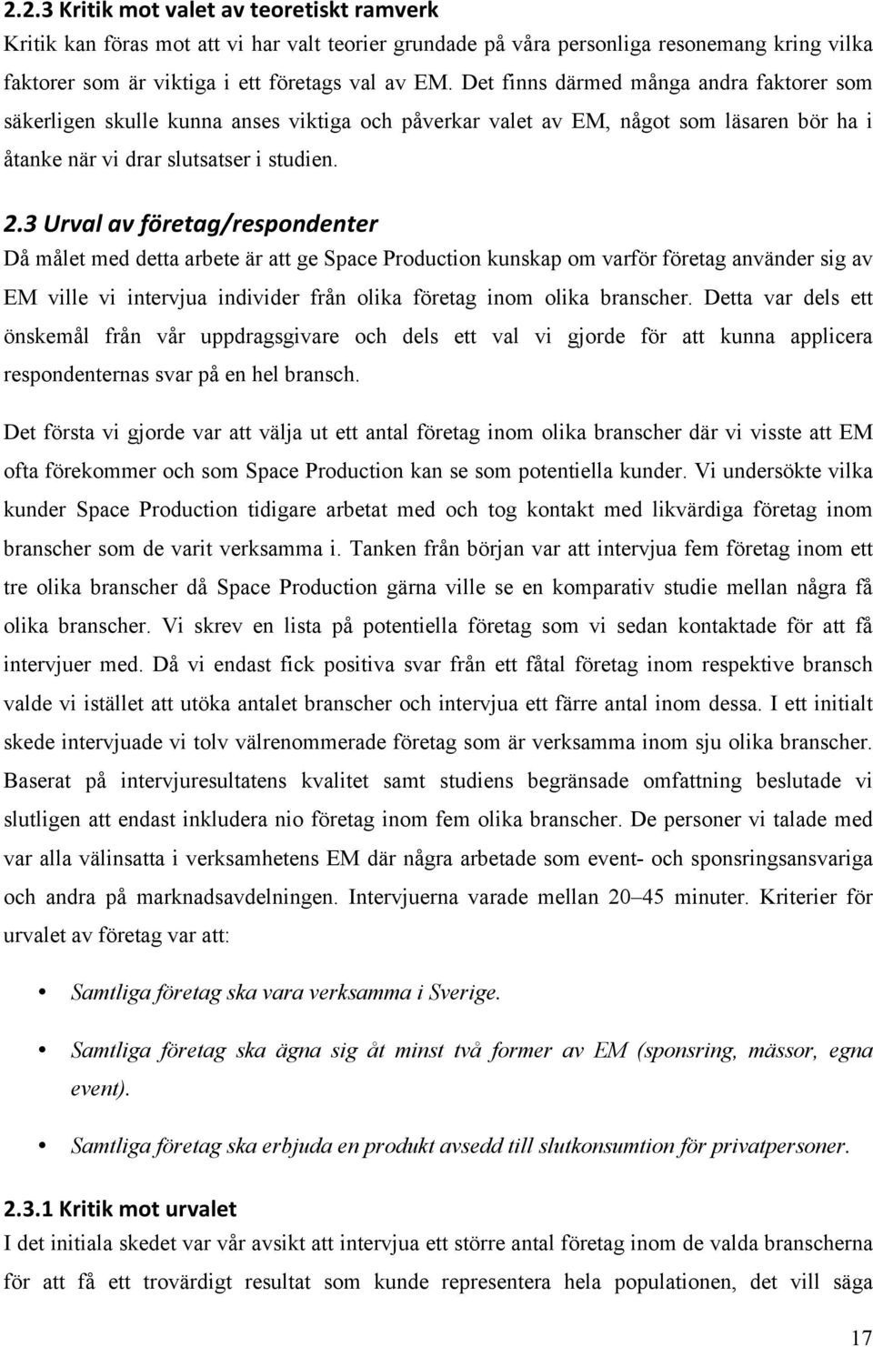 3 Urval av företag/respondenter Då målet med detta arbete är att ge Space Production kunskap om varför företag använder sig av EM ville vi intervjua individer från olika företag inom olika branscher.