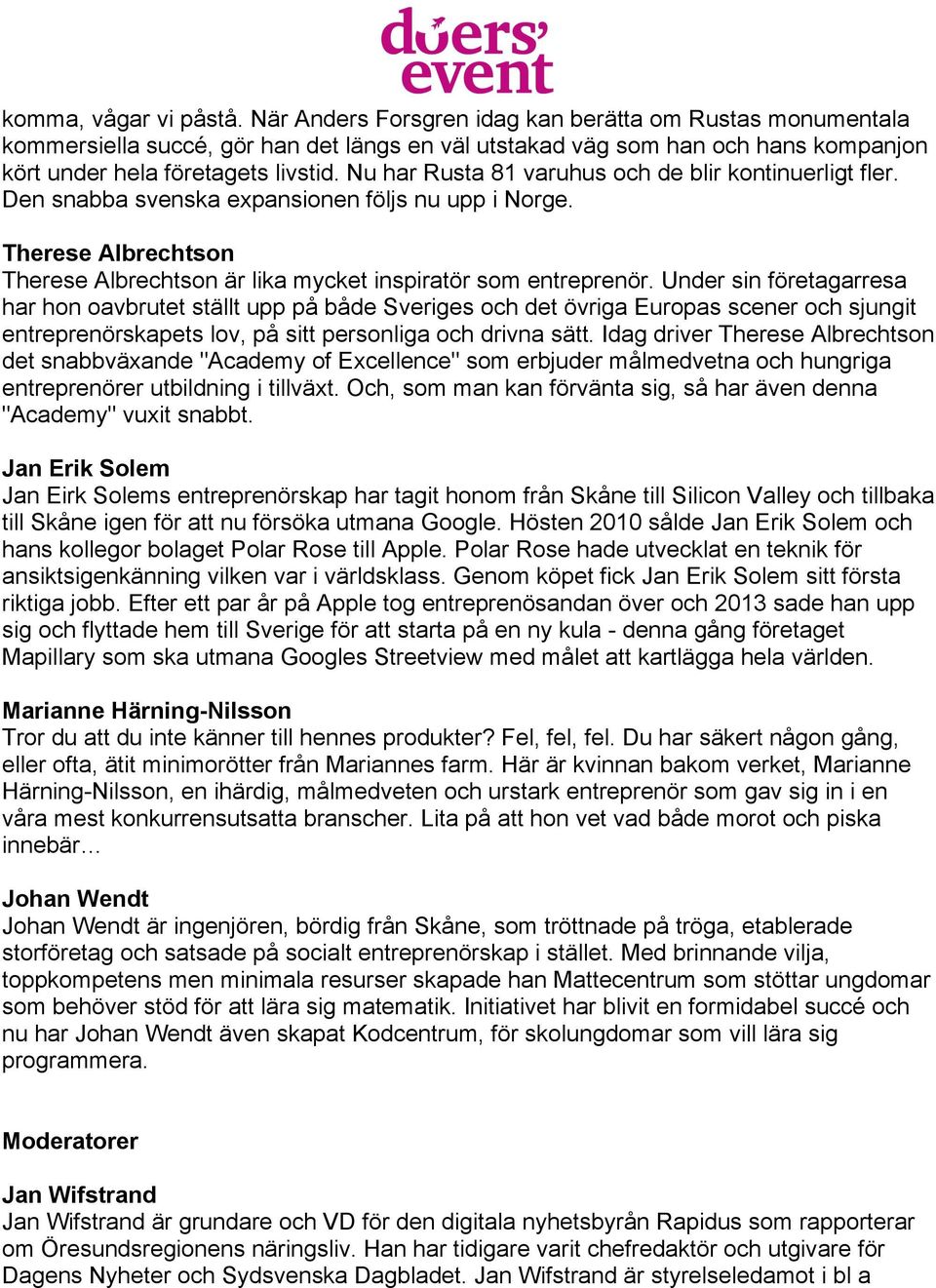 Nu har Rusta 81 varuhus och de blir kontinuerligt fler. Den snabba svenska expansionen följs nu upp i Norge. Therese Albrechtson Therese Albrechtson är lika mycket inspiratör som entreprenör.