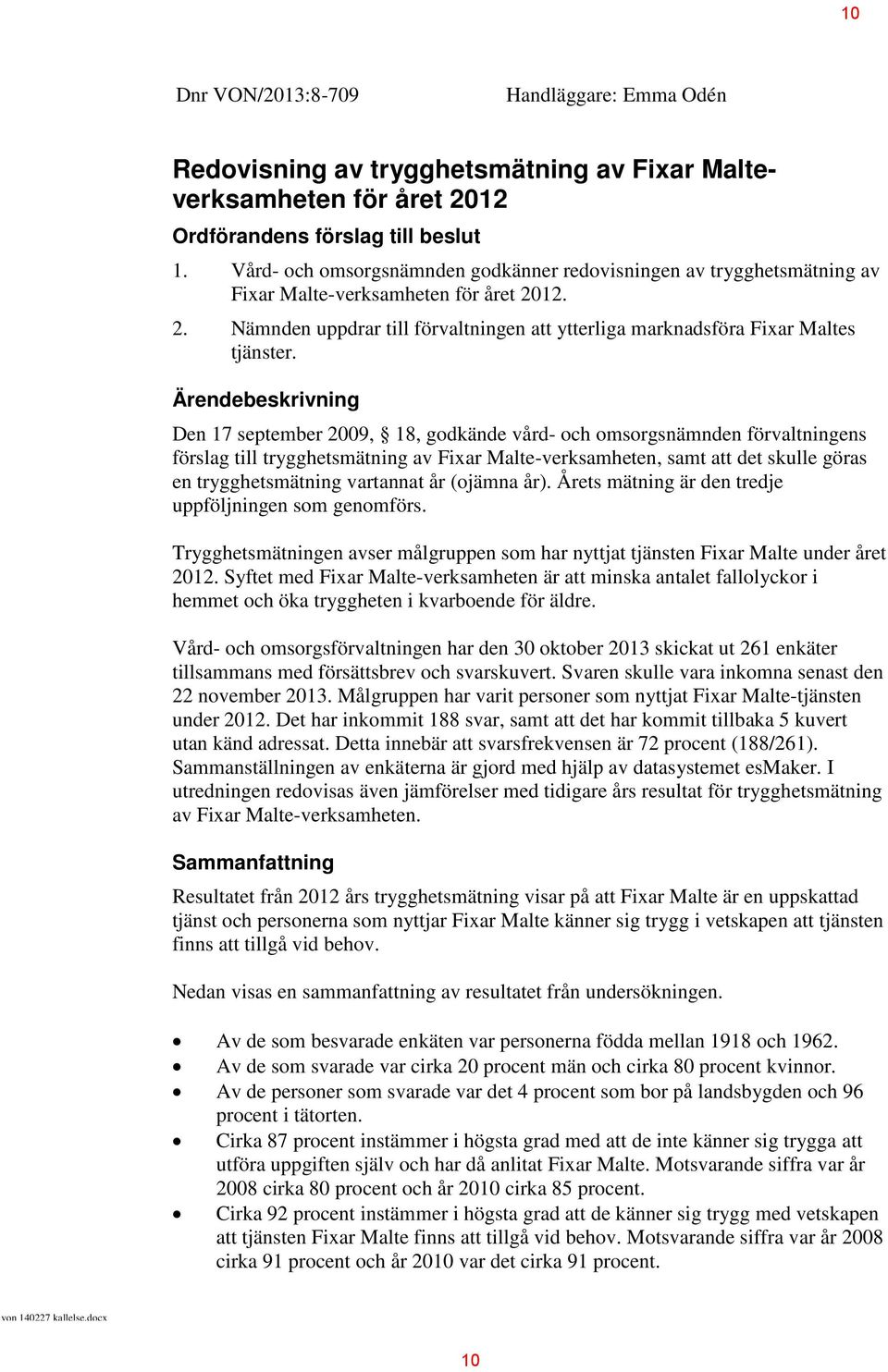 Ärendebeskrivning Den 17 september 2009, 18, godkände vård- och omsorgsnämnden förvaltningens förslag till trygghetsmätning av Fixar Malte-verksamheten, samt att det skulle göras en trygghetsmätning