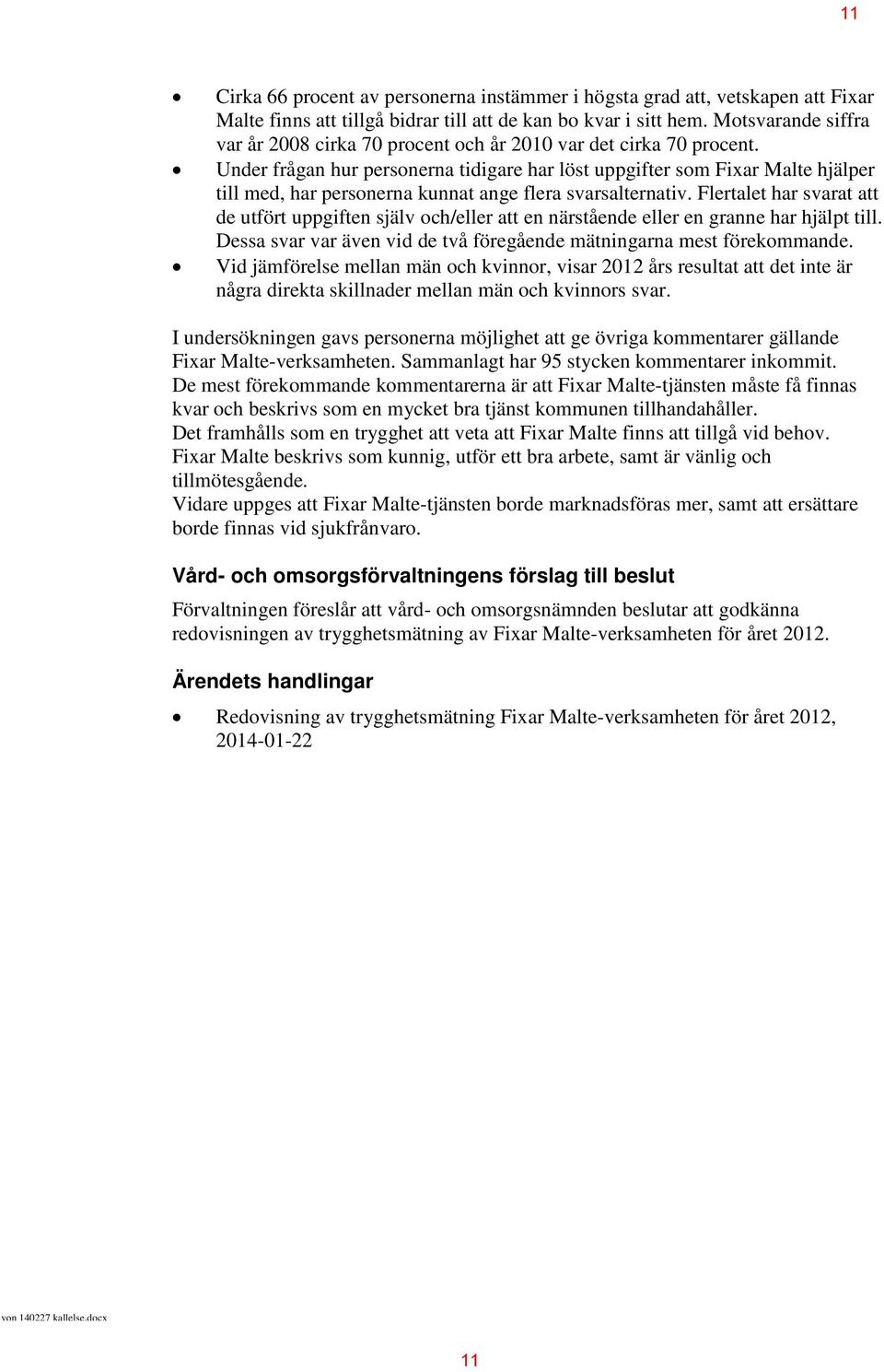 Under frågan hur personerna tidigare har löst uppgifter som Fixar Malte hjälper till med, har personerna kunnat ange flera svarsalternativ.